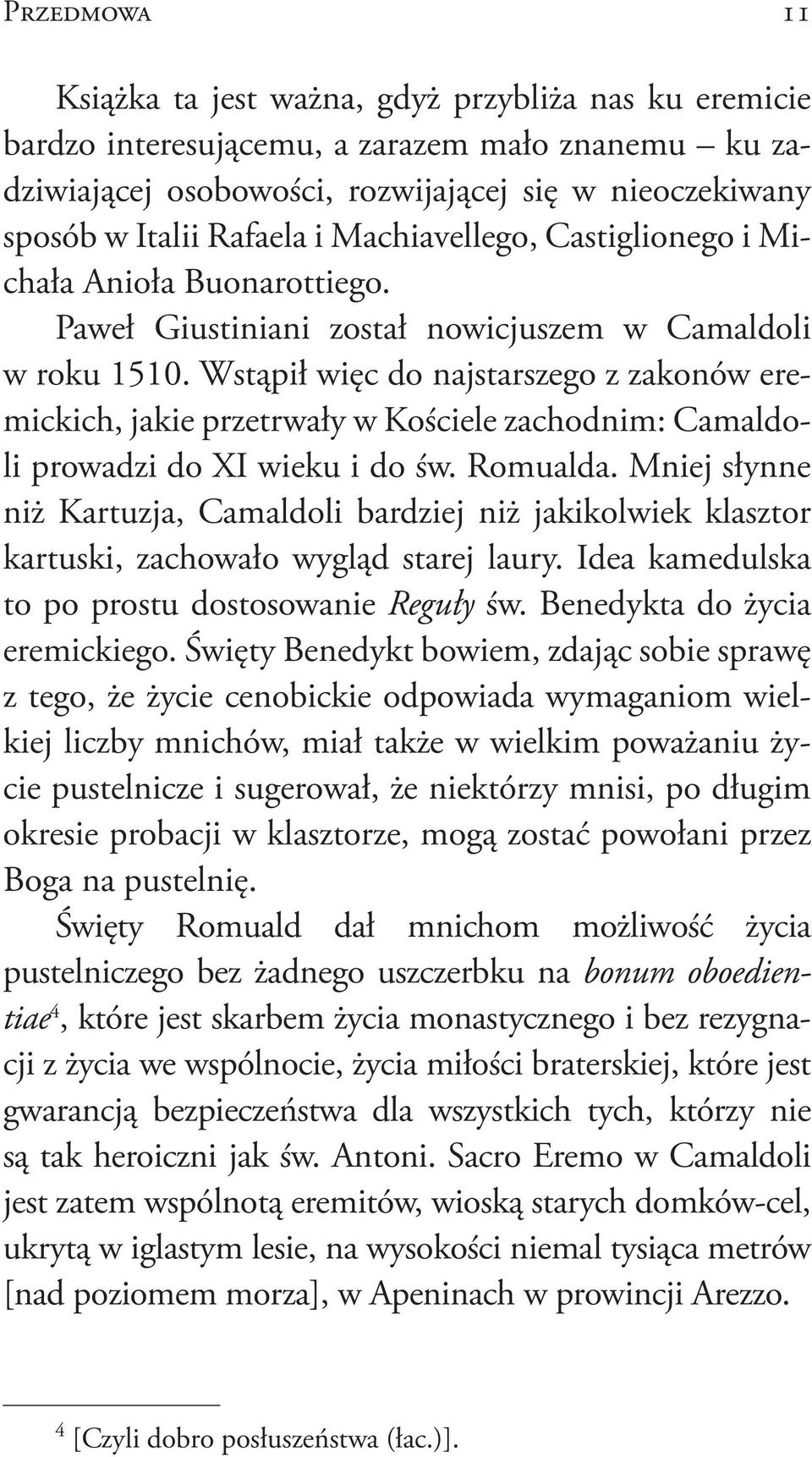 Wstąpił więc do najstarszego z zakonów eremickich, jakie przetrwały w Kościele zachodnim: Camaldoli prowadzi do XI wieku i do św. Romualda.