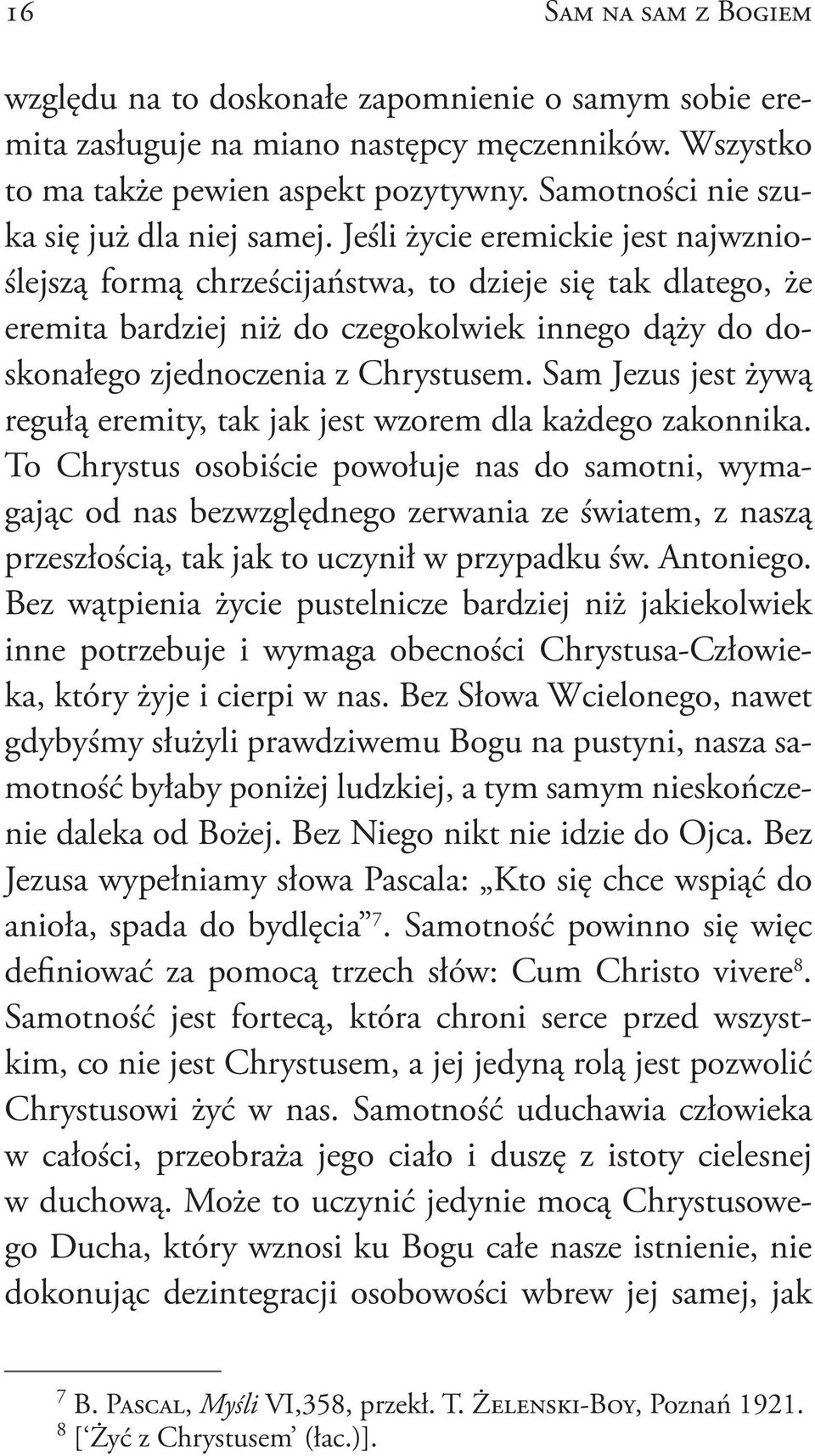 Jeśli życie eremickie jest najwznioślejszą formą chrześcijaństwa, to dzieje się tak dlatego, że eremita bardziej niż do czegokolwiek innego dąży do doskonałego zjednoczenia z Chrystusem.