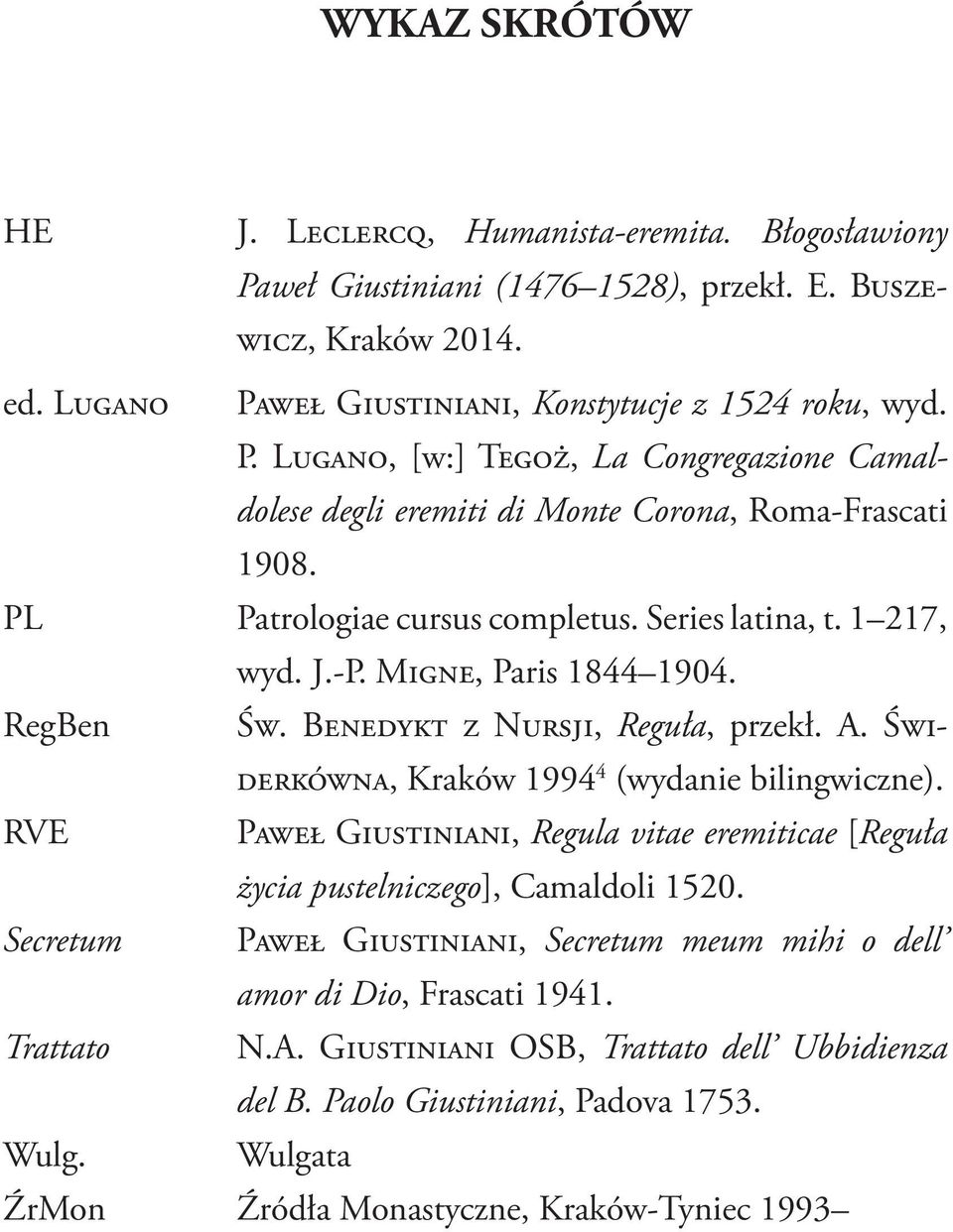 RVE Paweł Giustiniani, Regula vitae eremiticae [Reguła życia pustelniczego], Camaldoli 1520. Secretum Paweł Giustiniani, Secretum meum mihi o dell amor di Dio, Frascati 1941. Trattato N.A.