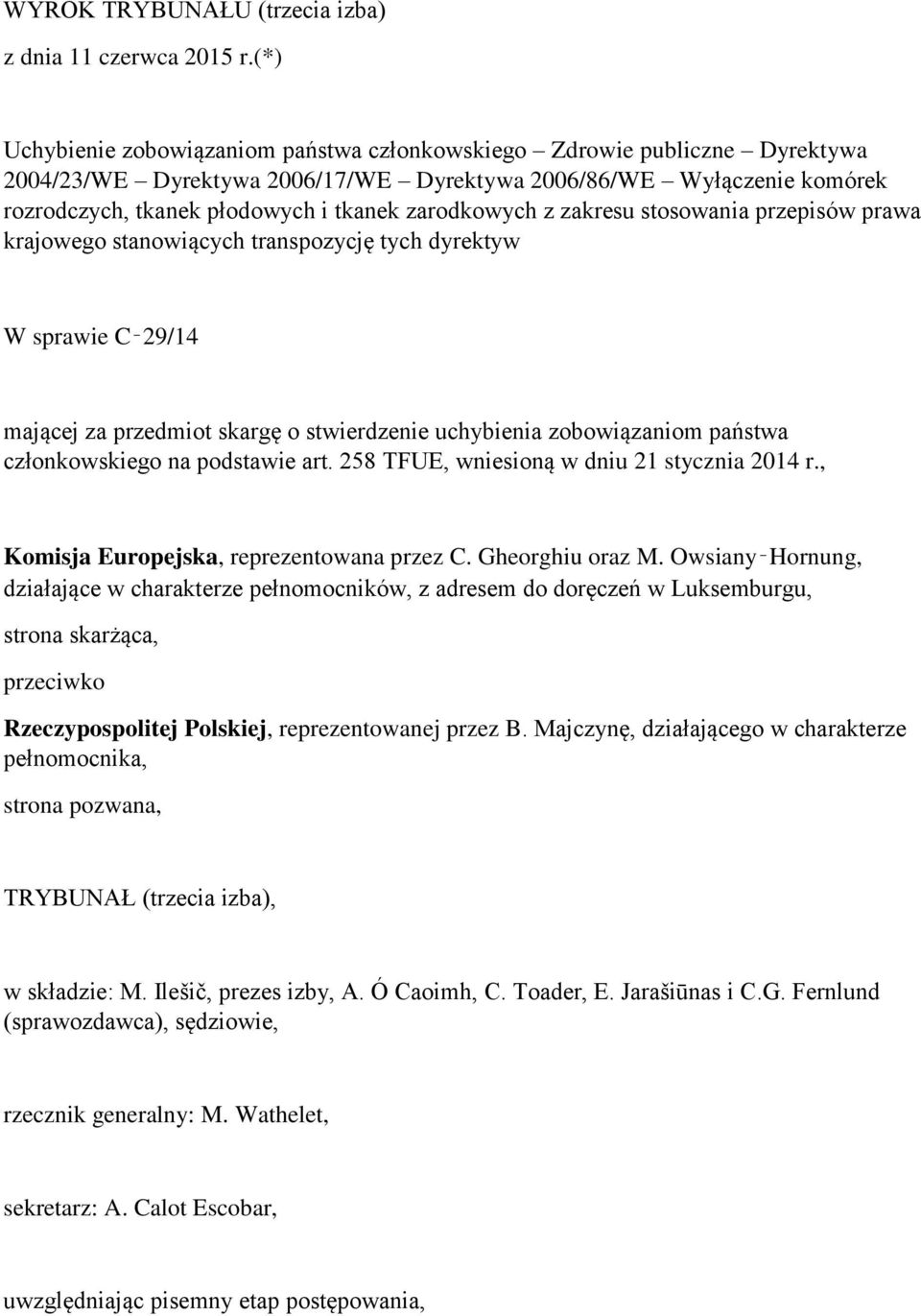 zarodkowych z zakresu stosowania przepisów prawa krajowego stanowiących transpozycję tych dyrektyw W sprawie C 29/14 mającej za przedmiot skargę o stwierdzenie uchybienia zobowiązaniom państwa