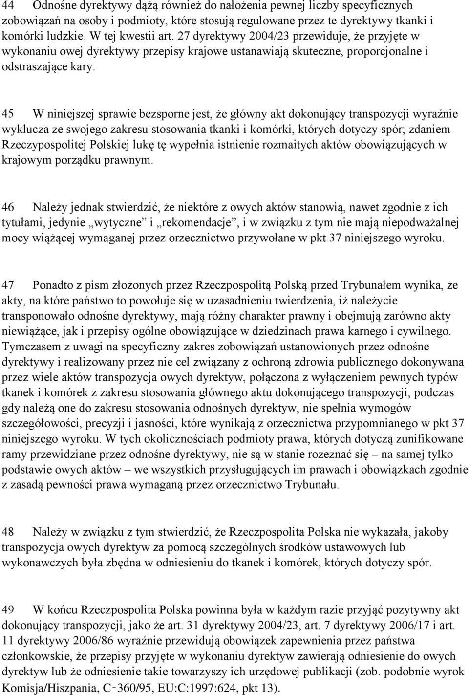 45 W niniejszej sprawie bezsporne jest, że główny akt dokonujący transpozycji wyraźnie wyklucza ze swojego zakresu stosowania tkanki i komórki, których dotyczy spór; zdaniem Rzeczypospolitej Polskiej