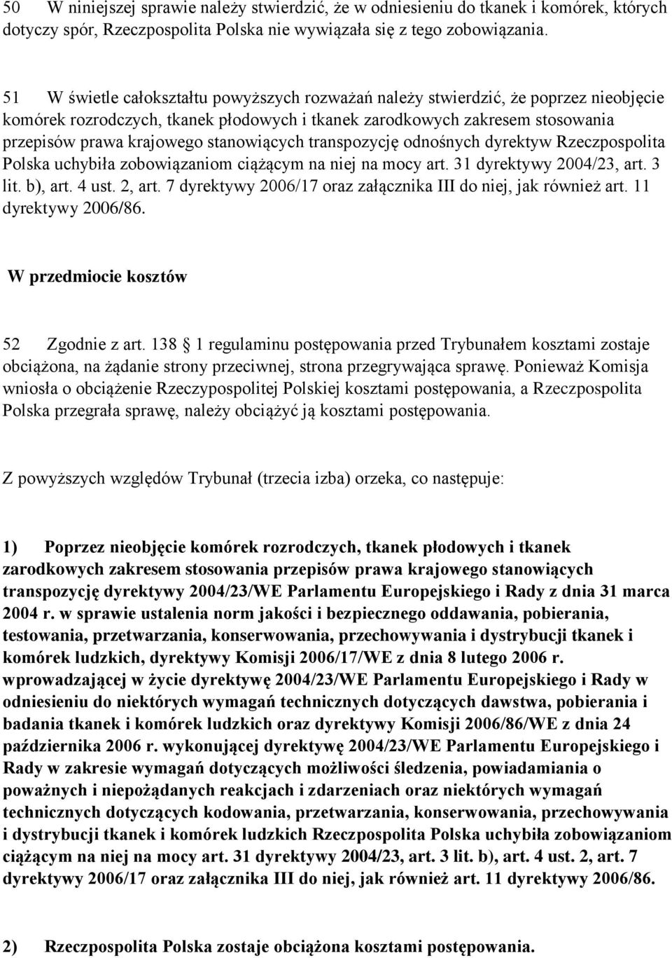 stanowiących transpozycję odnośnych dyrektyw Rzeczpospolita Polska uchybiła zobowiązaniom ciążącym na niej na mocy art. 31 dyrektywy 2004/23, art. 3 lit. b), art. 4 ust. 2, art.