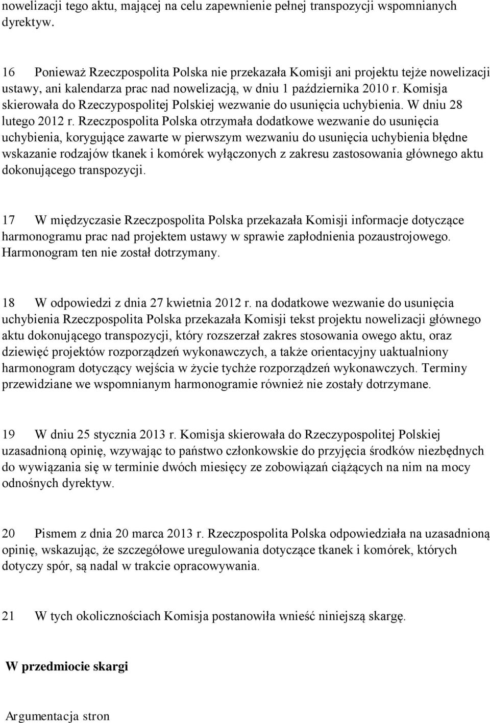 Komisja skierowała do Rzeczypospolitej Polskiej wezwanie do usunięcia uchybienia. W dniu 28 lutego 2012 r.
