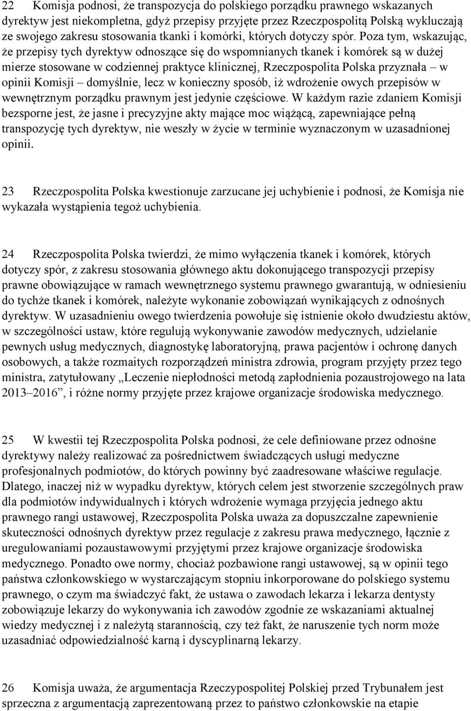 Poza tym, wskazując, że przepisy tych dyrektyw odnoszące się do wspomnianych tkanek i komórek są w dużej mierze stosowane w codziennej praktyce klinicznej, Rzeczpospolita Polska przyznała w opinii