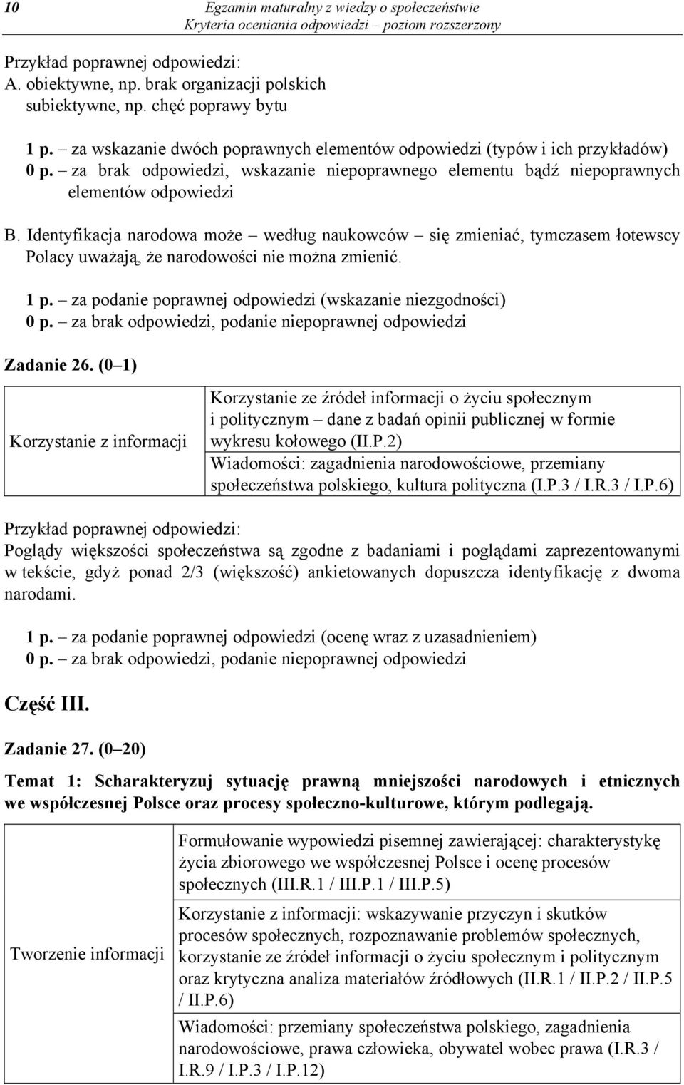 Identyfikacja narodowa może według naukowców się zmieniać, tymczasem łotewscy Polacy uważają, że narodowości nie można zmienić. 1 p. za podanie poprawnej odpowiedzi (wskazanie niezgodności) 0 p.