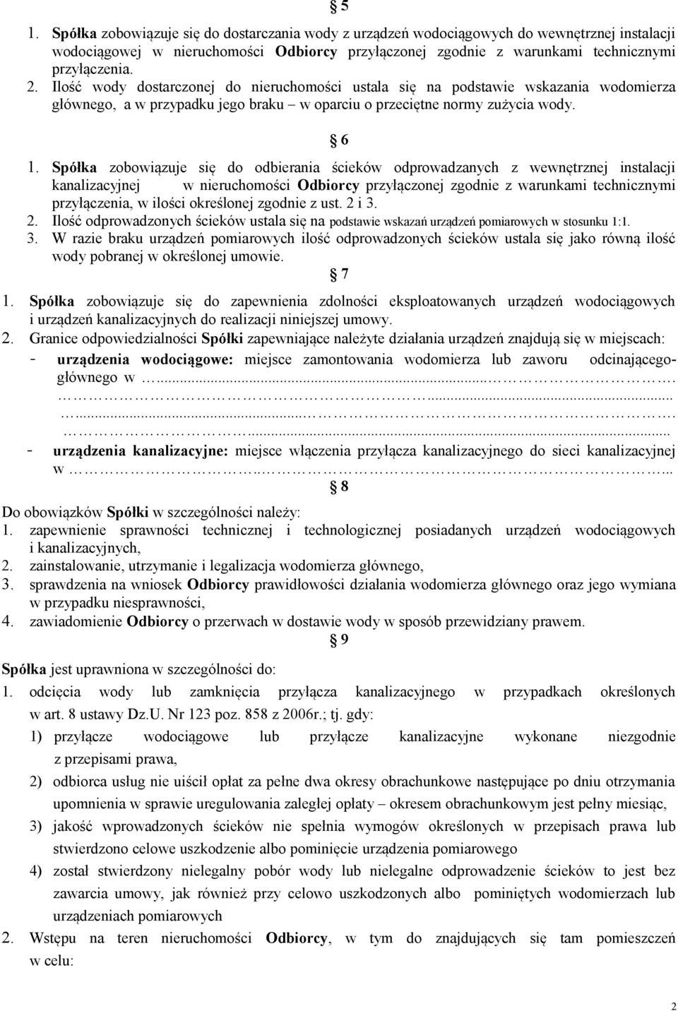 Spółka zobowiązuje się do odbierania ścieków odprowadzanych z wewnętrznej instalacji kanalizacyjnej w nieruchomości Odbiorcy przyłączonej zgodnie z warunkami technicznymi przyłączenia, w ilości