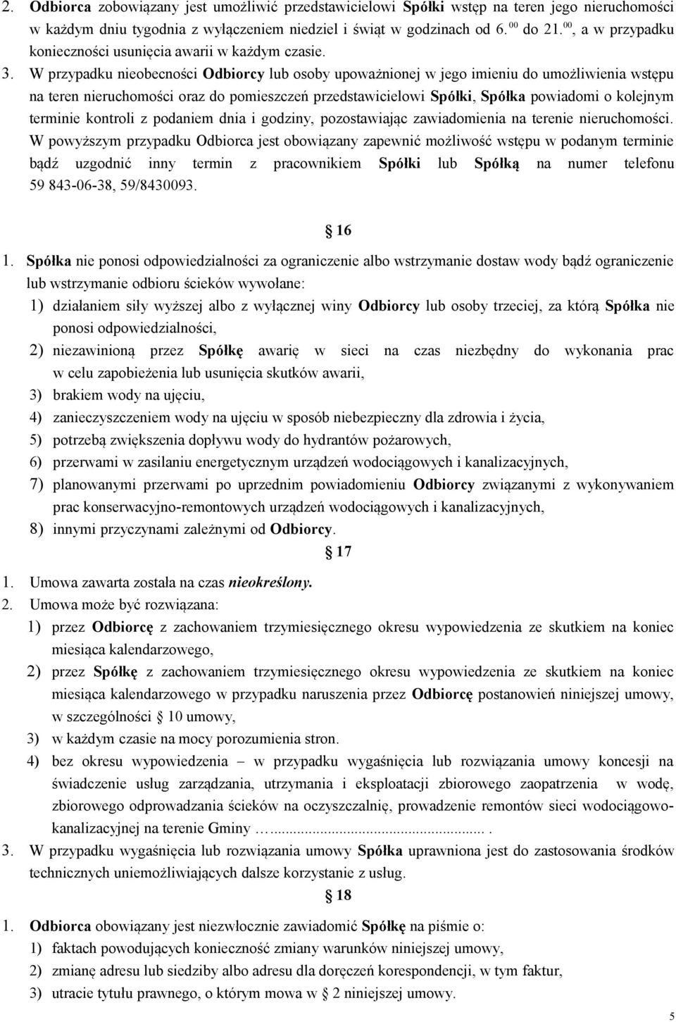 W przypadku nieobecności Odbiorcy lub osoby upoważnionej w jego imieniu do umożliwienia wstępu na teren nieruchomości oraz do pomieszczeń przedstawicielowi Spółki, Spółka powiadomi o kolejnym