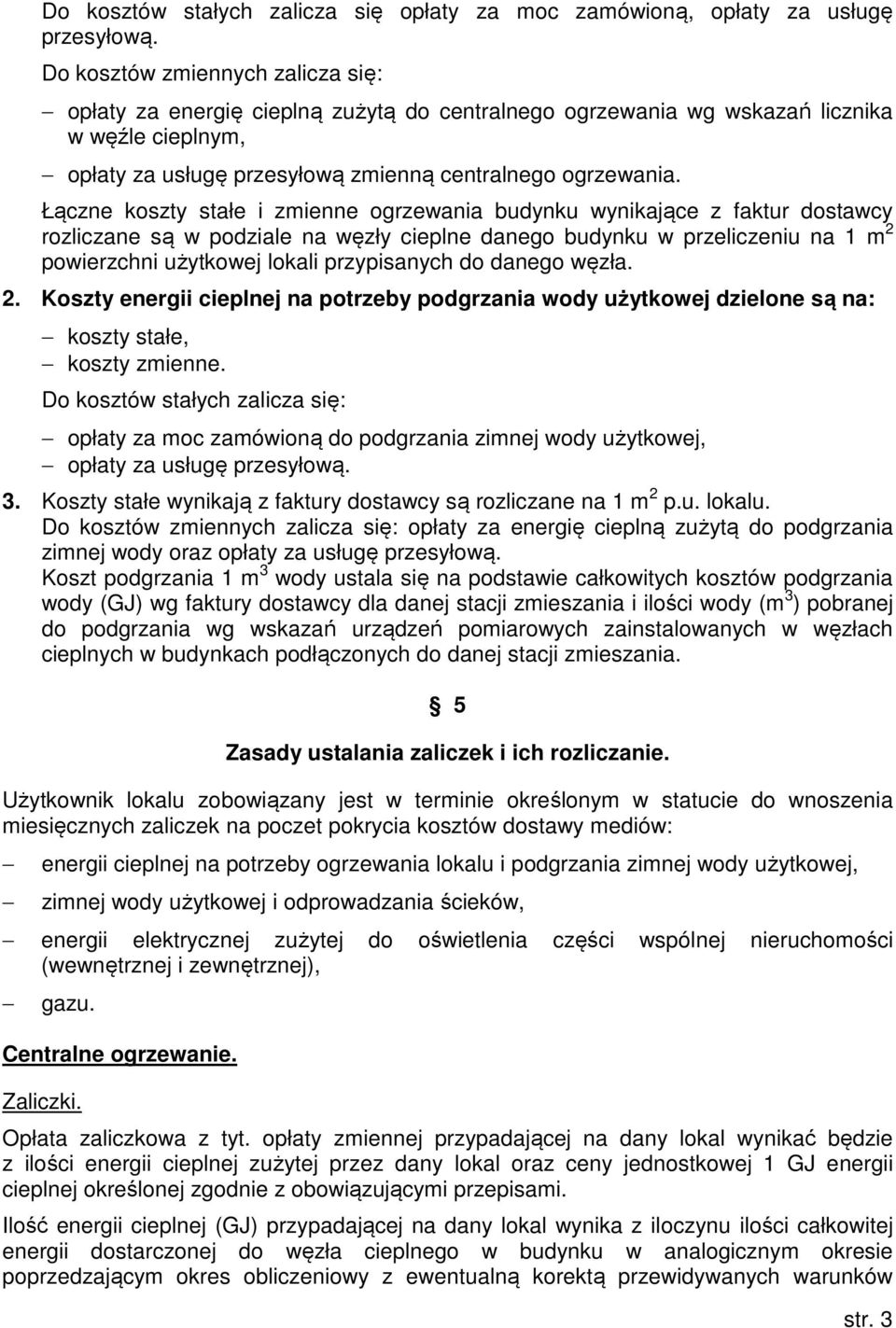 Łączne koszty stałe i zmienne ogrzewania budynku wynikające z faktur dostawcy rozliczane są w podziale na węzły cieplne danego budynku w przeliczeniu na 1 m 2 powierzchni użytkowej lokali