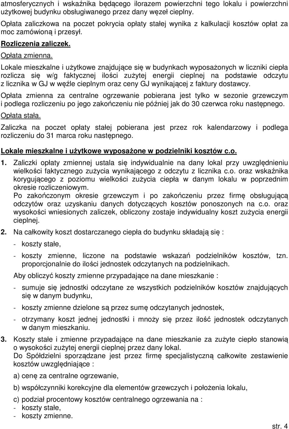 Lokale mieszkalne i użytkowe znajdujące się w budynkach wyposażonych w liczniki ciepła rozlicza się w/g faktycznej ilości zużytej energii cieplnej na podstawie odczytu z licznika w GJ w węźle