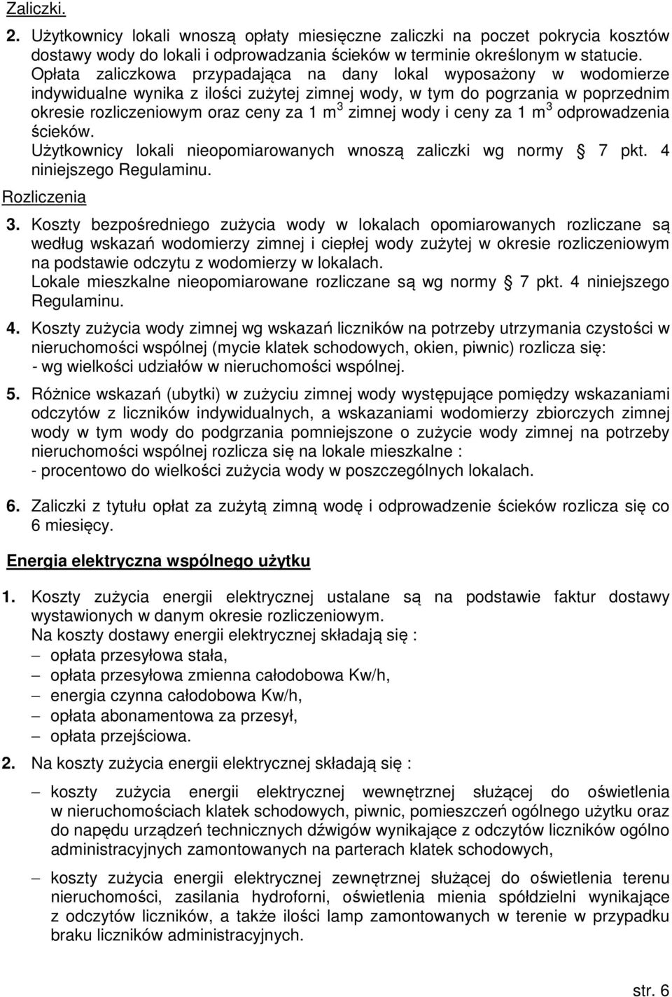 wody i ceny za 1 m 3 odprowadzenia ścieków. Użytkownicy lokali nieopomiarowanych wnoszą zaliczki wg normy 7 pkt. 4 niniejszego Regulaminu. Rozliczenia 3.