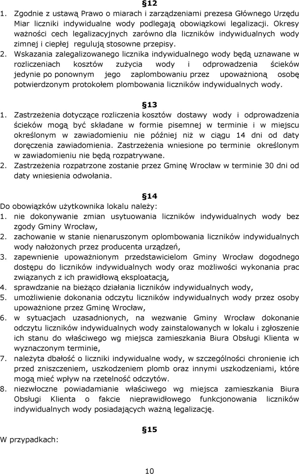 Wskazania zalegalizowanego licznika indywidualnego wody będą uznawane w rozliczeniach kosztów zużycia wody i odprowadzenia ścieków jedynie po ponownym jego zaplombowaniu przez upoważnioną osobę