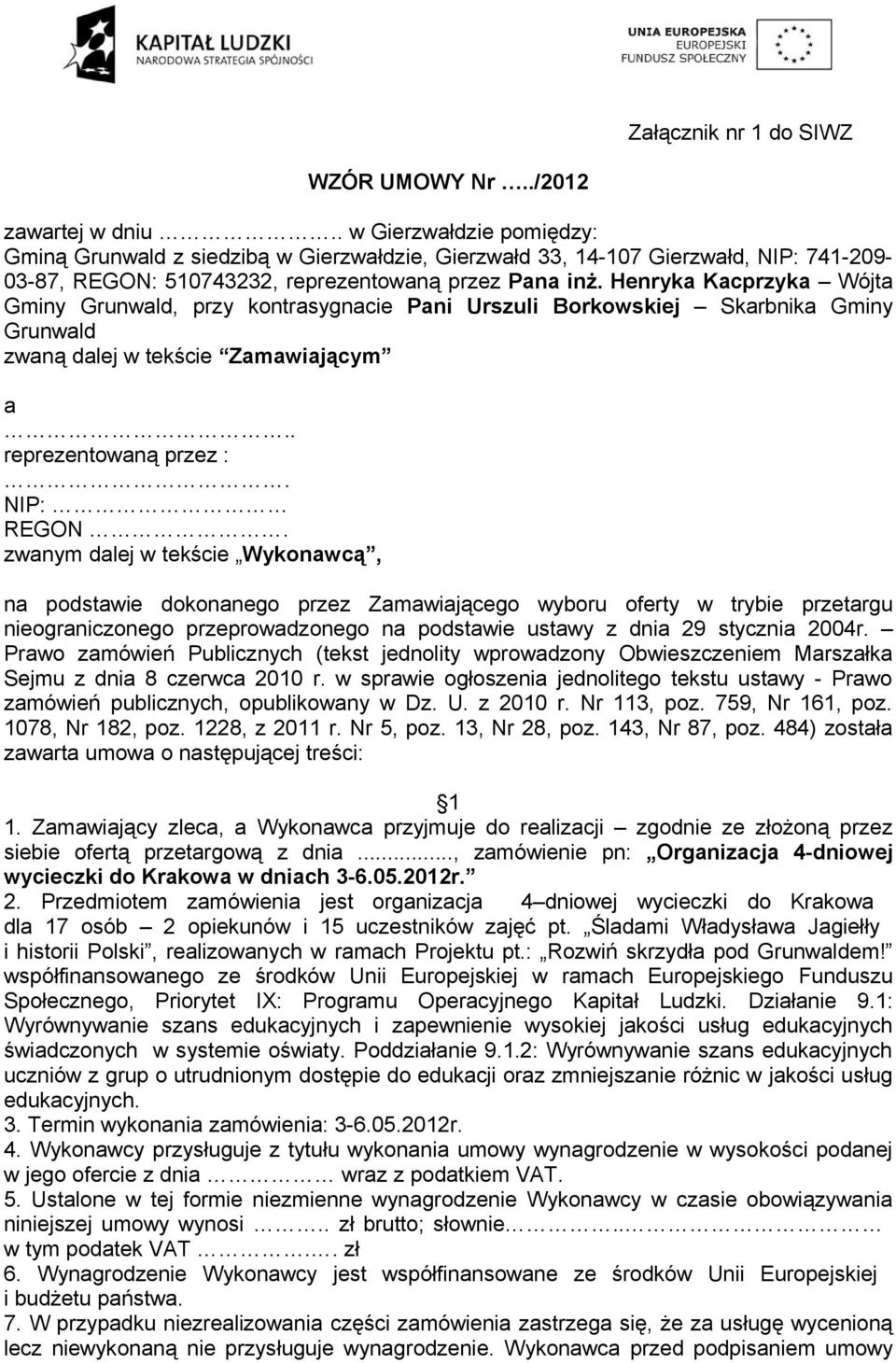 Henryka Kacprzyka Wójta Gminy Grunwald, przy kontrasygnacie Pani Urszuli Borkowskiej Skarbnika Gminy Grunwald zwaną dalej w tekście Zamawiającym a.. reprezentowaną przez :. NIP: REGON.