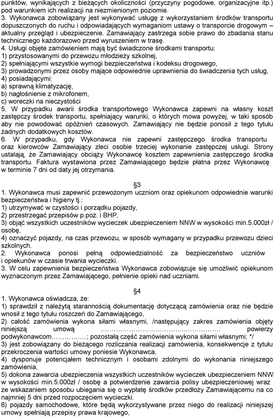 Zamawiający zastrzega sobie prawo do zbadania stanu technicznego każdorazowo przed wyruszeniem w trasę. 4.