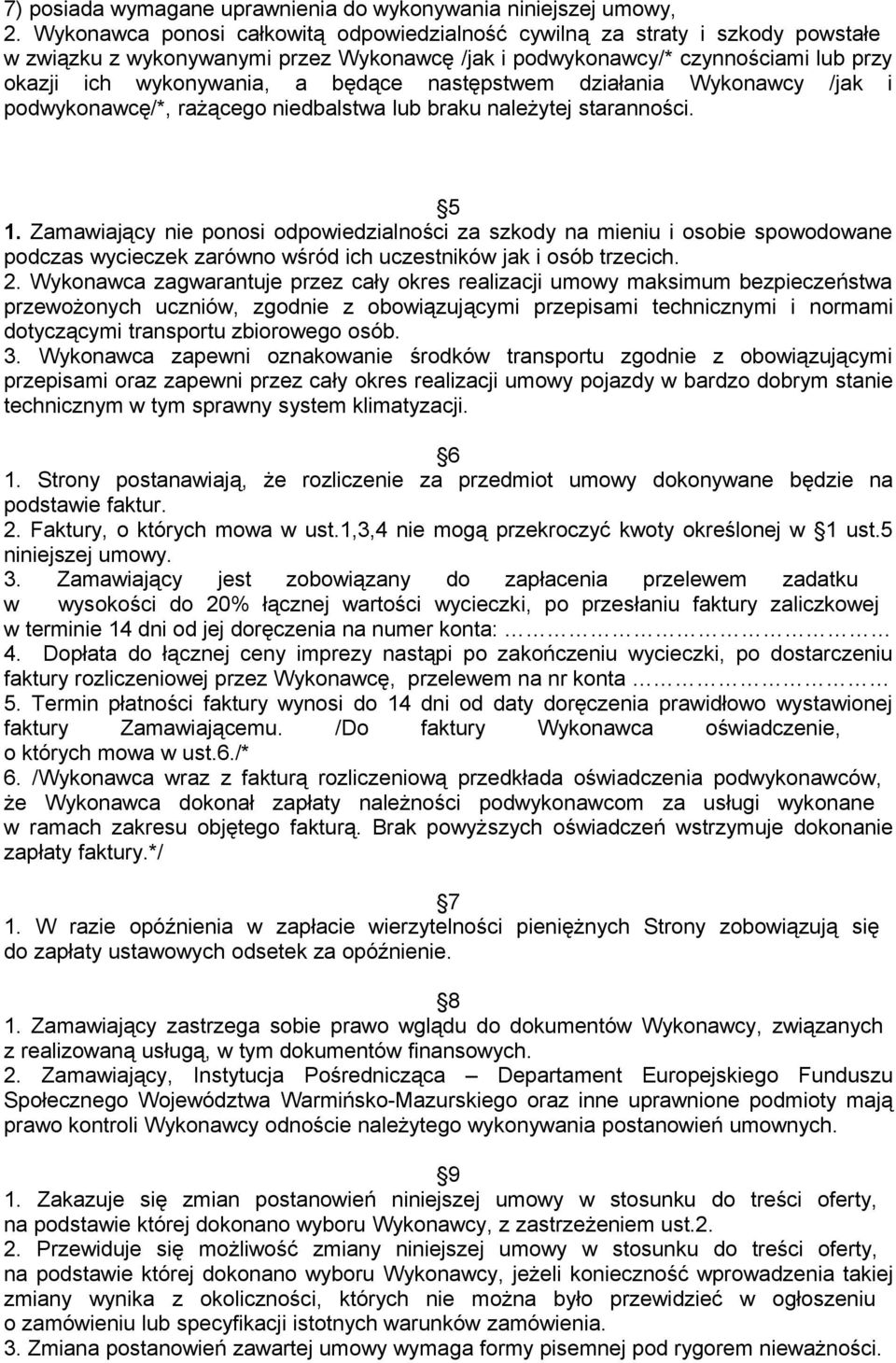 następstwem działania Wykonawcy /jak i podwykonawcę/*, rażącego niedbalstwa lub braku należytej staranności. 5 1.