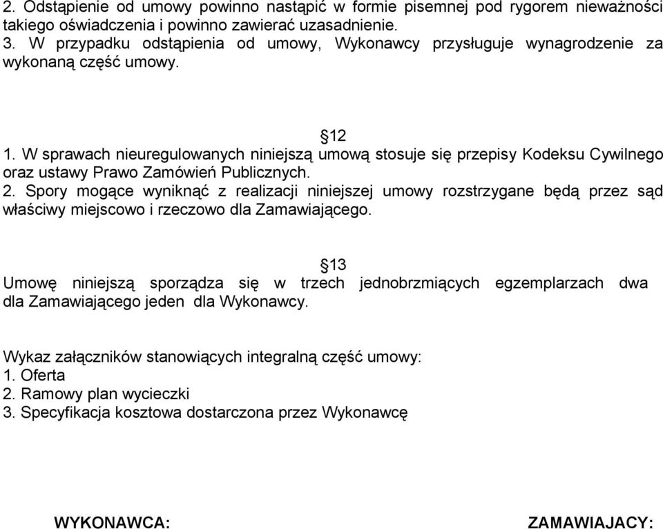 W sprawach nieuregulowanych niniejszą umową stosuje się przepisy Kodeksu Cywilnego oraz ustawy Prawo Zamówień Publicznych. 2.