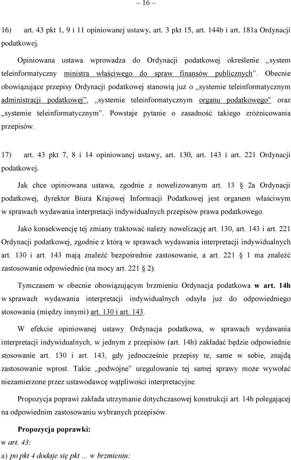 Obecnie obowiązujące przepisy Ordynacji podatkowej stanowią już o systemie teleinformatycznym administracji podatkowej, systemie teleinformatycznym organu podatkowego oraz systemie teleinformatycznym.