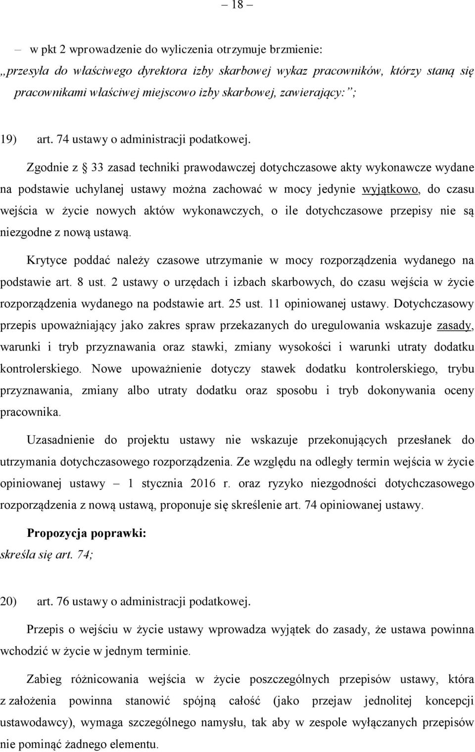 Zgodnie z 33 zasad techniki prawodawczej dotychczasowe akty wykonawcze wydane na podstawie uchylanej ustawy można zachować w mocy jedynie wyjątkowo, do czasu wejścia w życie nowych aktów