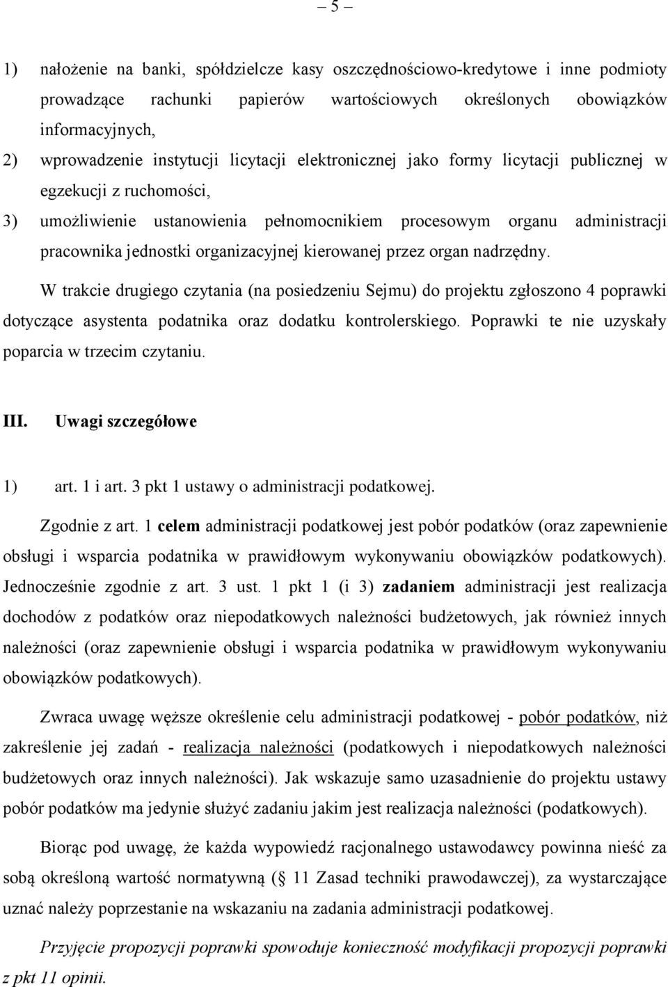 kierowanej przez organ nadrzędny. W trakcie drugiego czytania (na posiedzeniu Sejmu) do projektu zgłoszono 4 poprawki dotyczące asystenta podatnika oraz dodatku kontrolerskiego.