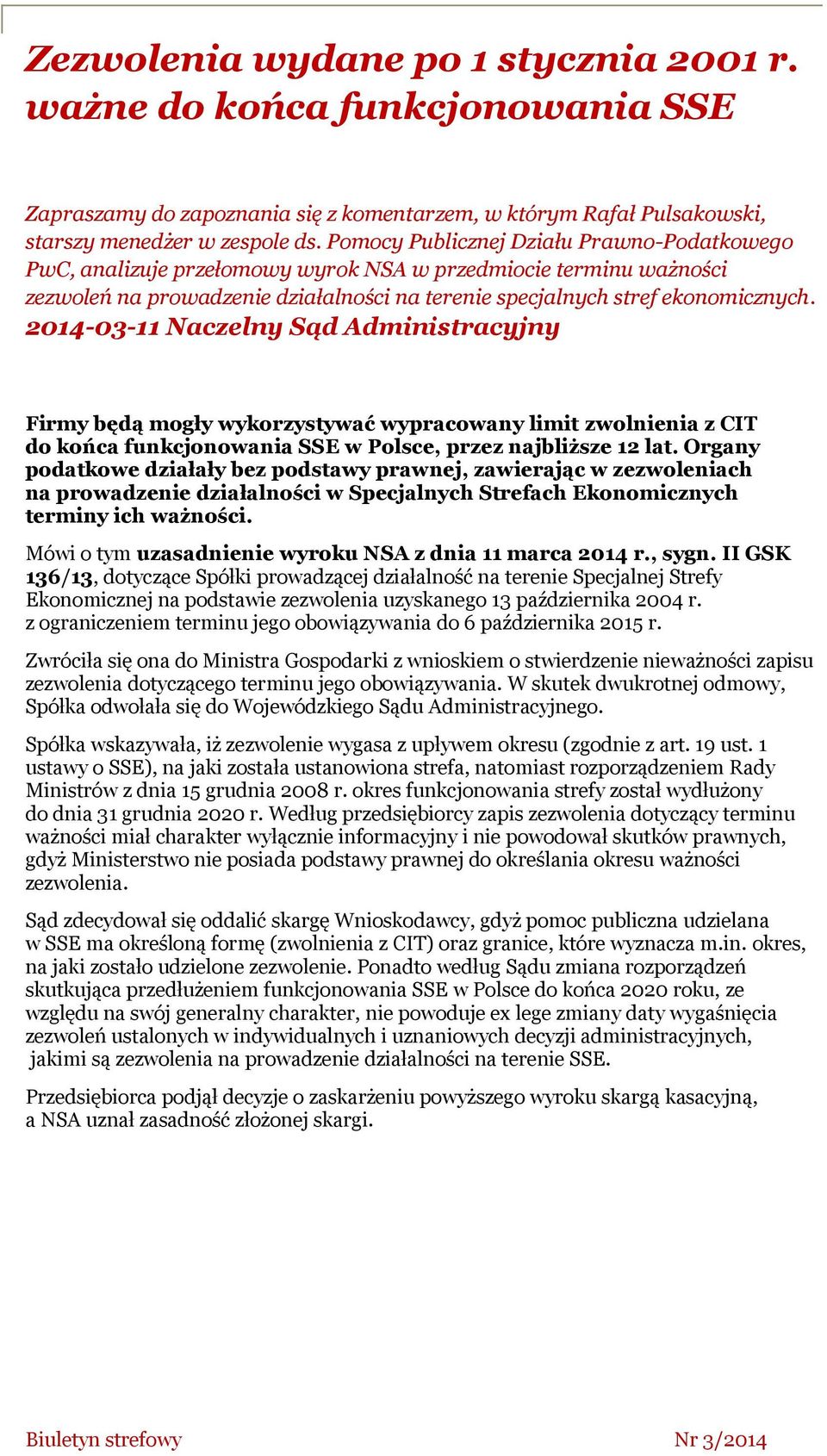 2014-03-11 Naczelny Sąd Administracyjny Firmy będą mogły wykorzystywać wypracowany limit zwolnienia z CIT do końca funkcjonowania SSE w Polsce, przez najbliższe 12 lat.