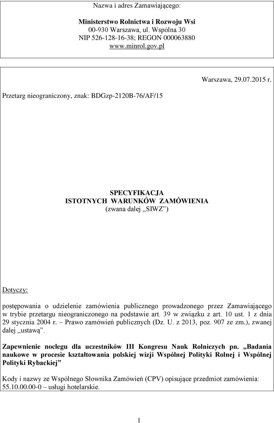 Zamawiającego w trybie przetargu nieograniczonego na podstawie art. 39 w związku z art. 10 ust. 1 z dnia 29 stycznia 2004 r. Prawo zamówień publicznych (Dz. U. z 2013, poz. 907 ze zm.