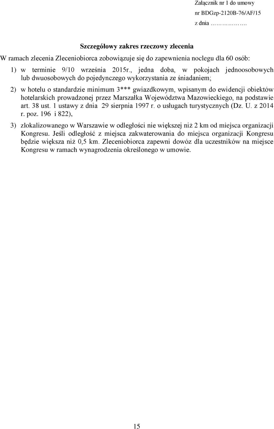 , jedna doba, w pokojach jednoosobowych lub dwuosobowych do pojedynczego wykorzystania ze śniadaniem; 2) w hotelu o standardzie minimum 3*** gwiazdkowym, wpisanym do ewidencji obiektów hotelarskich