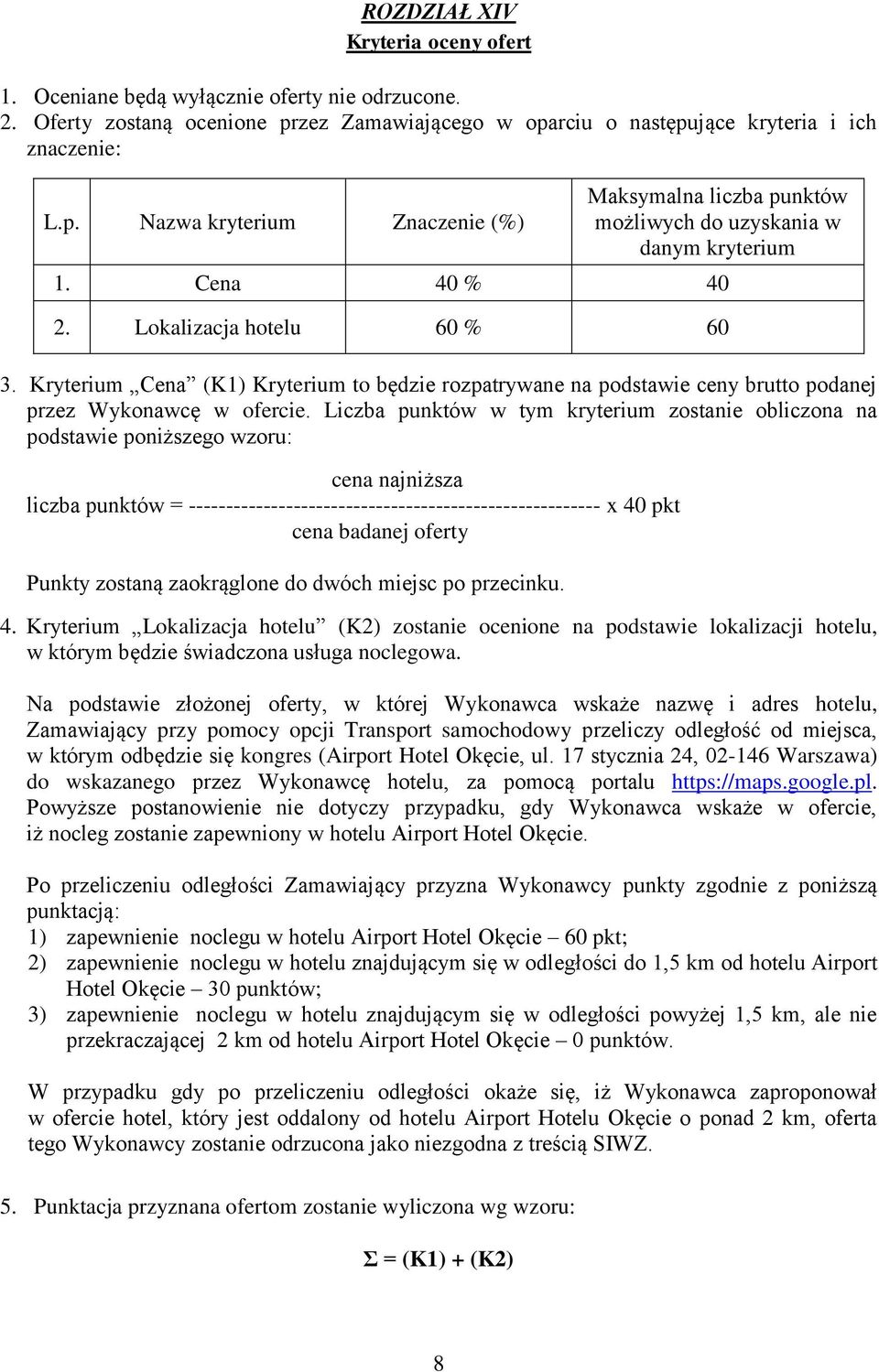 Lokalizacja hotelu 60 % 60 3. Kryterium Cena (K1) Kryterium to będzie rozpatrywane na podstawie ceny brutto podanej przez Wykonawcę w ofercie.