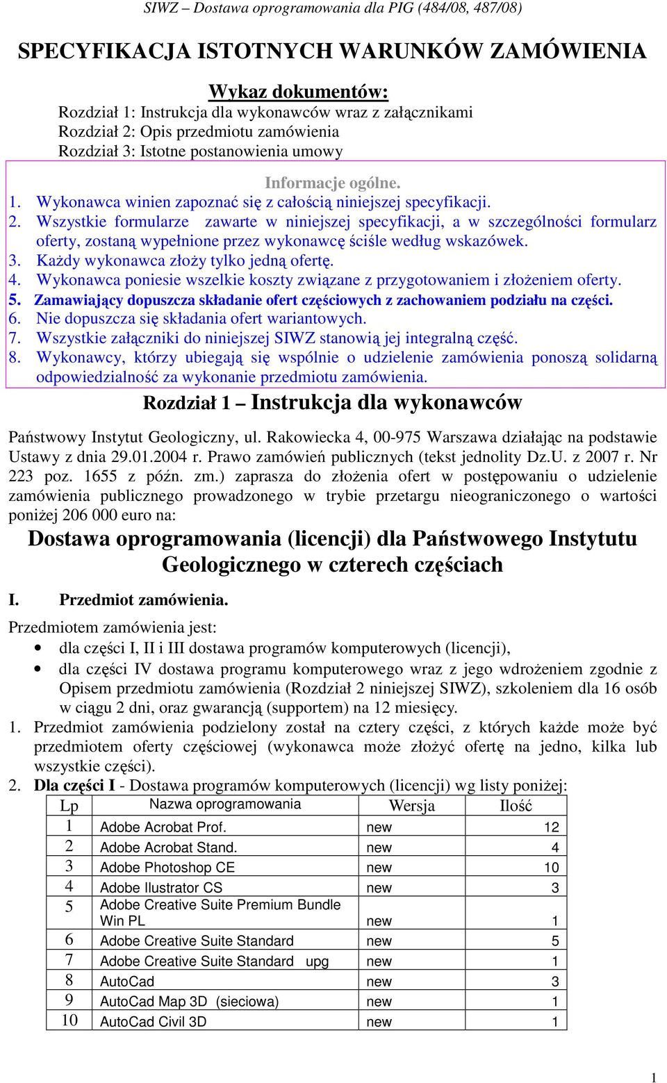 Wszystkie formularze zawarte w niniejszej specyfikacji, a w szczególności formularz oferty, zostaną wypełnione przez wykonawcę ściśle według wskazówek. 3. KaŜdy wykonawca złoŝy tylko jedną ofertę. 4.