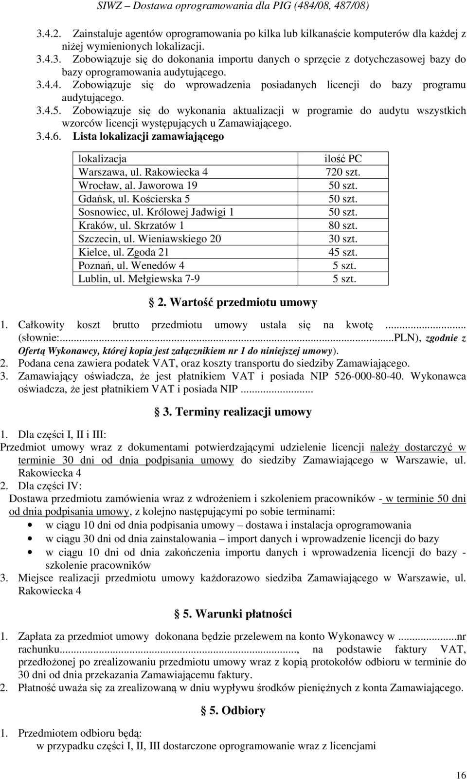 Zobowiązuje się do wykonania aktualizacji w programie do audytu wszystkich wzorców licencji występujących u Zamawiającego. 3.4.6. Lista lokalizacji zamawiającego lokalizacja Warszawa, ul.