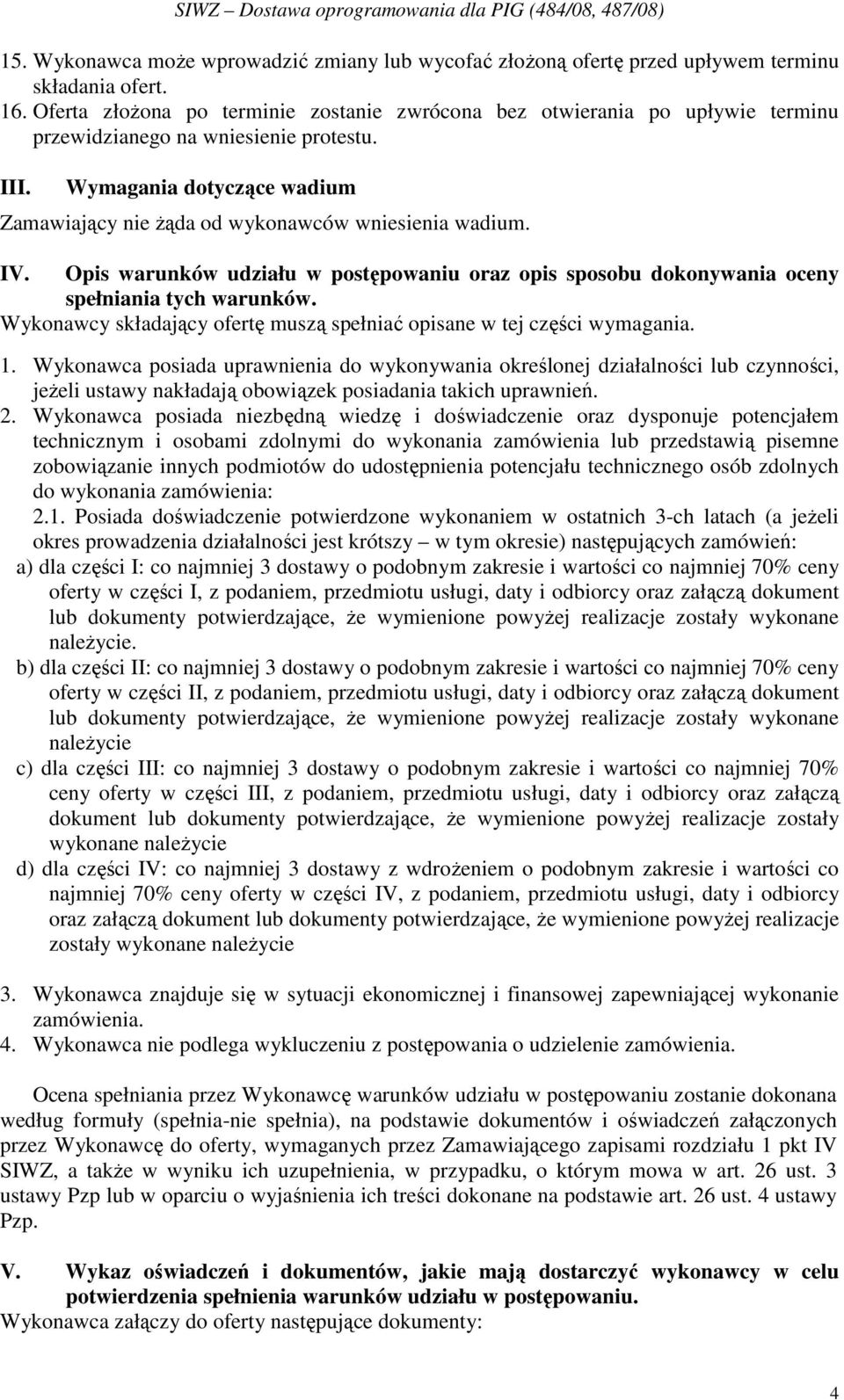 Wymagania dotyczące wadium Zamawiający nie Ŝąda od wykonawców wniesienia wadium. IV. Opis warunków udziału w postępowaniu oraz opis sposobu dokonywania oceny spełniania tych warunków.