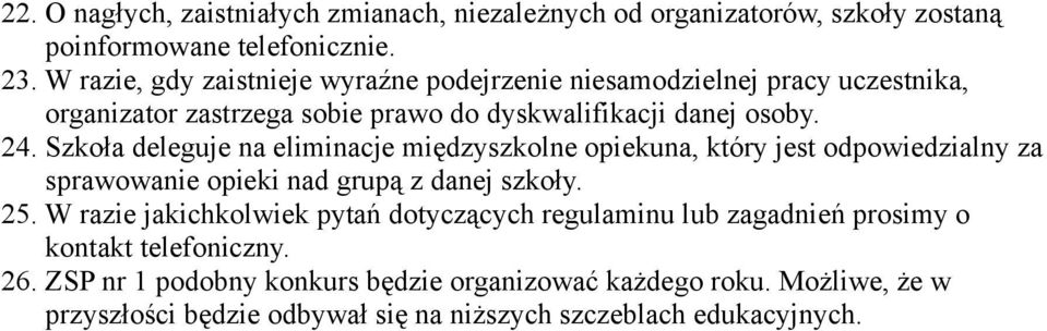 Szkoła deleguje na eliminacje międzyszkolne opiekuna, który jest odpowiedzialny za sprawowanie opieki nad grupą z danej szkoły. 25.