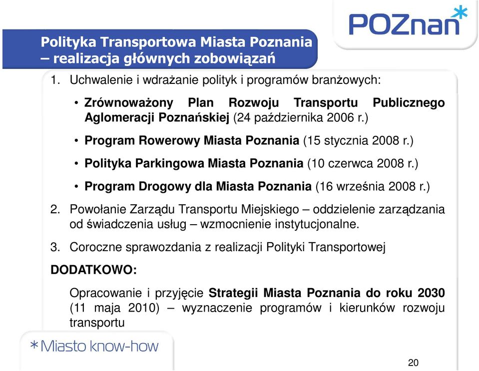 ) Program Rowerowy Miasta Poznania (15 stycznia 2008 r.) Polityka Parkingowa Miasta Poznania (10 czerwca 2008 r.) Program Drogowy dla Miasta Poznania (16 września 2008 r.) 2.