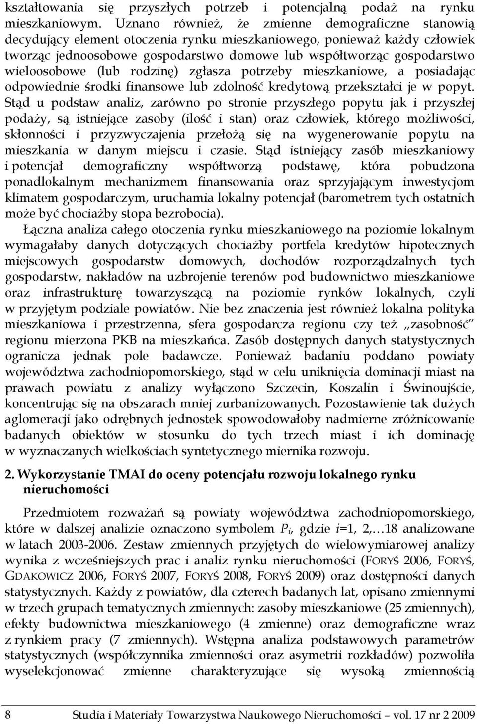 wieloosobowe (lub rodzinę) zgłasza potrzeby mieszkaniowe, a posiadając odpowiednie środki finansowe lub zdolność kredytową przekształci je w popyt.