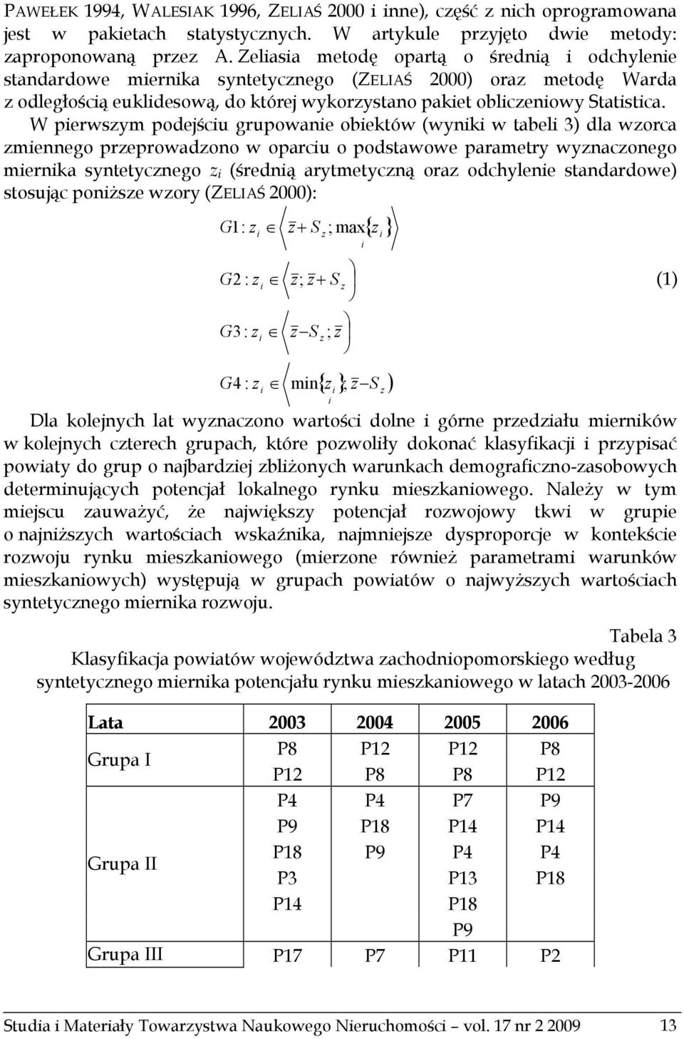 W pierwszym podejściu grupowanie obiektów (wyniki w tabeli 3) dla wzorca zmiennego przeprowadzono w oparciu o podstawowe parametry wyznaczonego miernika syntetycznego z i (średnią arytmetyczną oraz