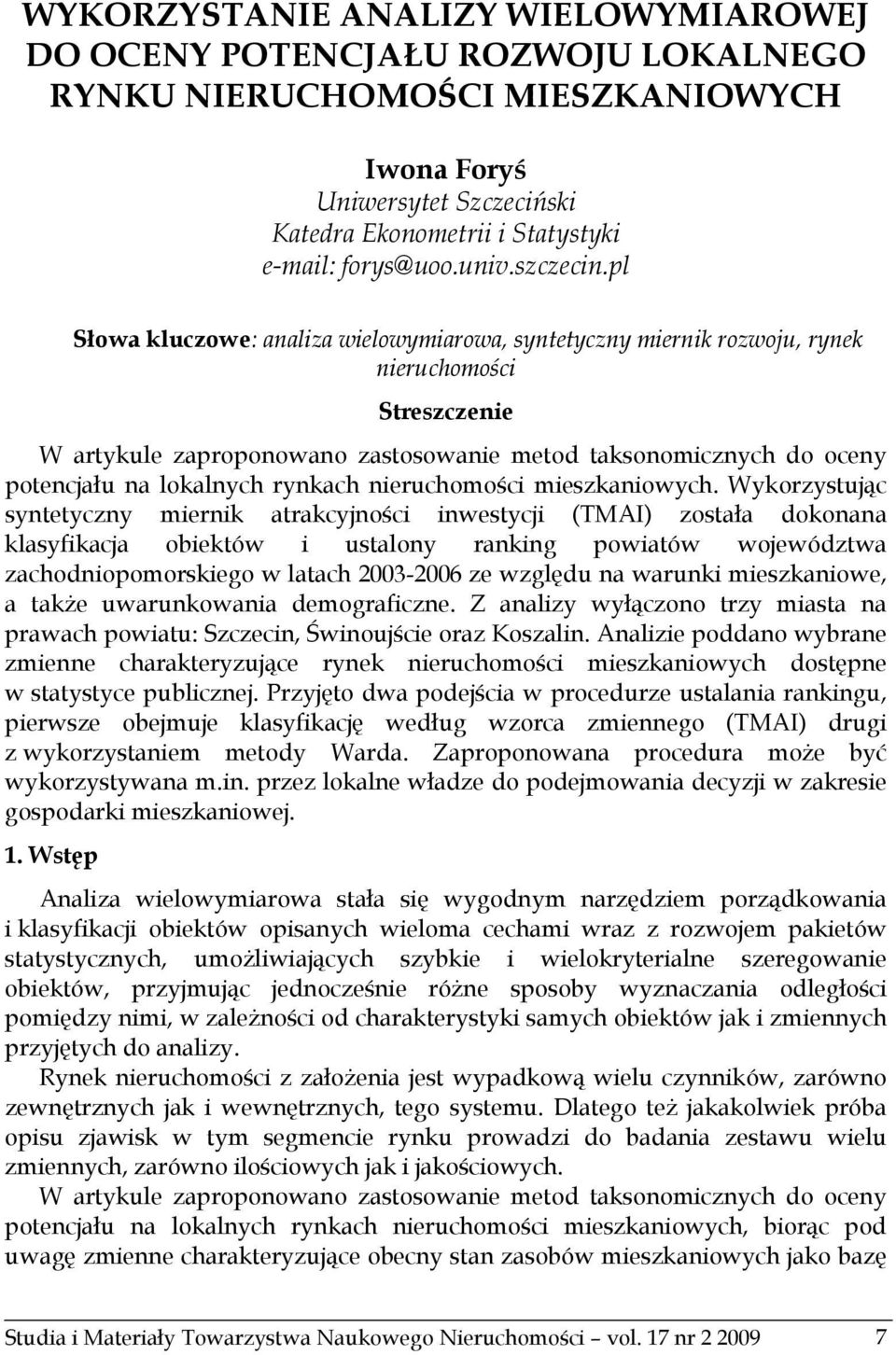 pl Słowa kluczowe: analiza wielowymiarowa, syntetyczny miernik rozwoju, rynek nieruchomości Streszczenie W artykule zaproponowano zastosowanie metod taksonomicznych do oceny potencjału na lokalnych