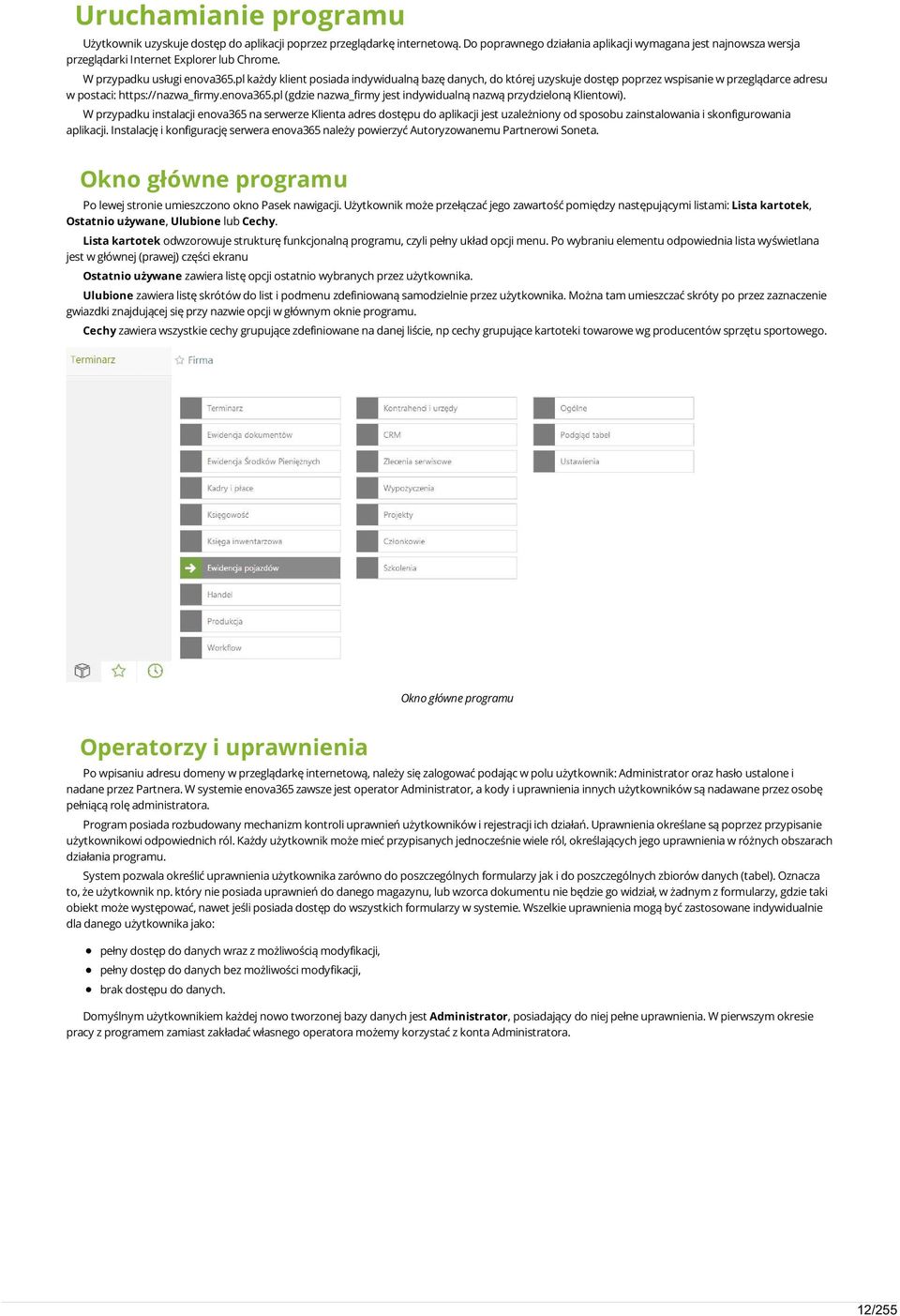 pl każdy klient posiada indywidualną bazę danych, do której uzyskuje dostęp poprzez wspisanie w przeglądarce adresu w postaci: https://nazwa_firmy.enova365.