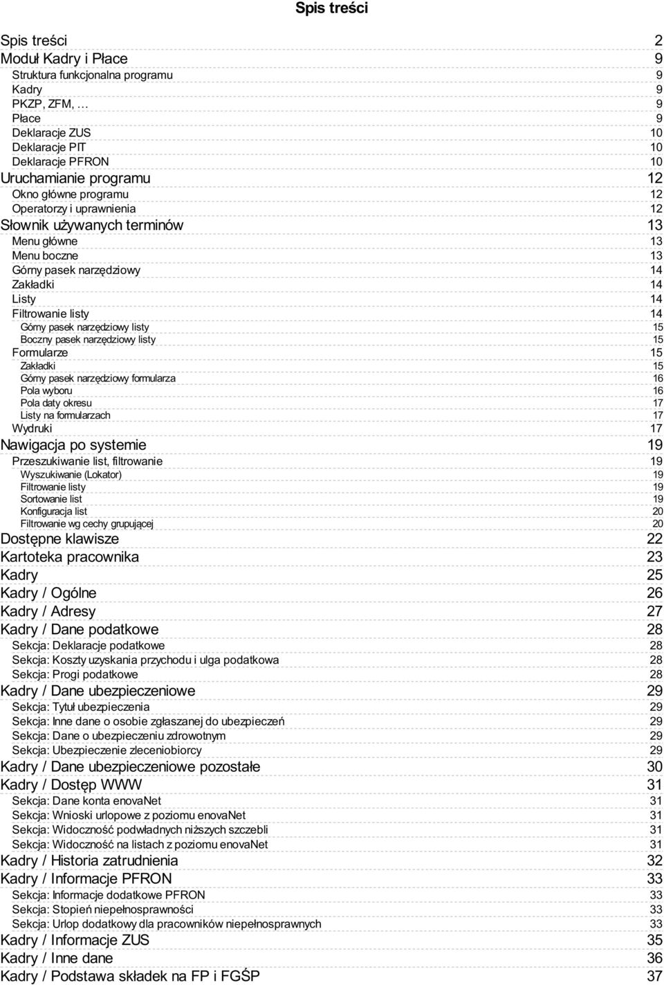 Zakładki Górny pasek narzędziowy formularza Pola wyboru Pola daty okresu Listy na formularzach Wydruki Nawigacja po systemie Przeszukiwanie list, filtrowanie Wyszukiwanie (Lokator) Filtrowanie listy