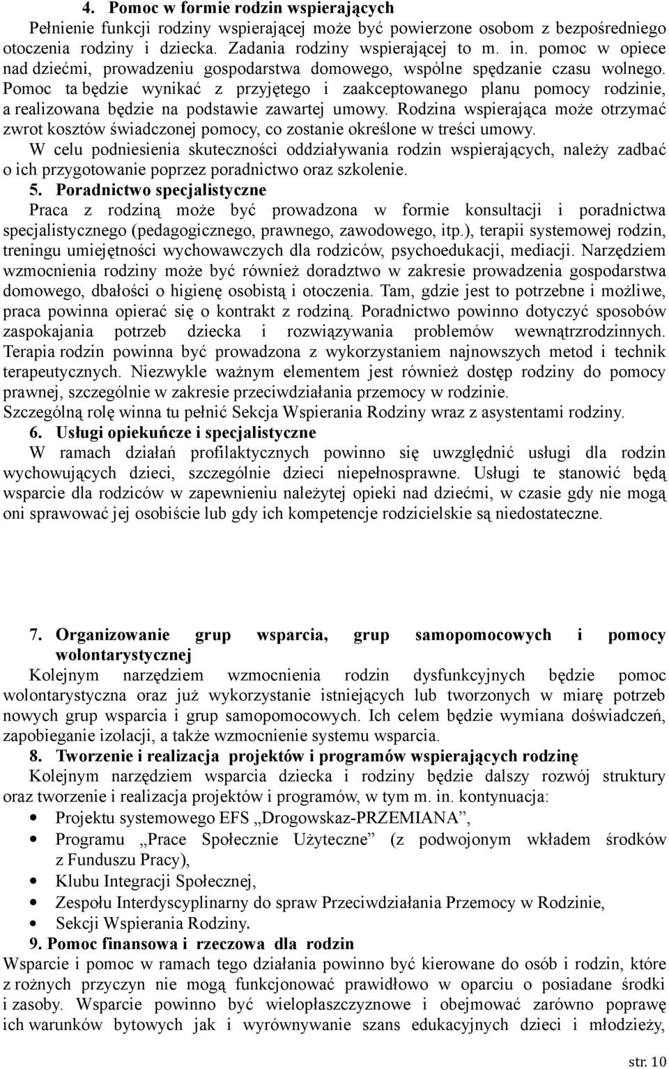 Pomoc ta będzie wynikać z przyjętego i zaakceptowanego planu pomocy rodzinie, a realizowana będzie na podstawie zawartej umowy.