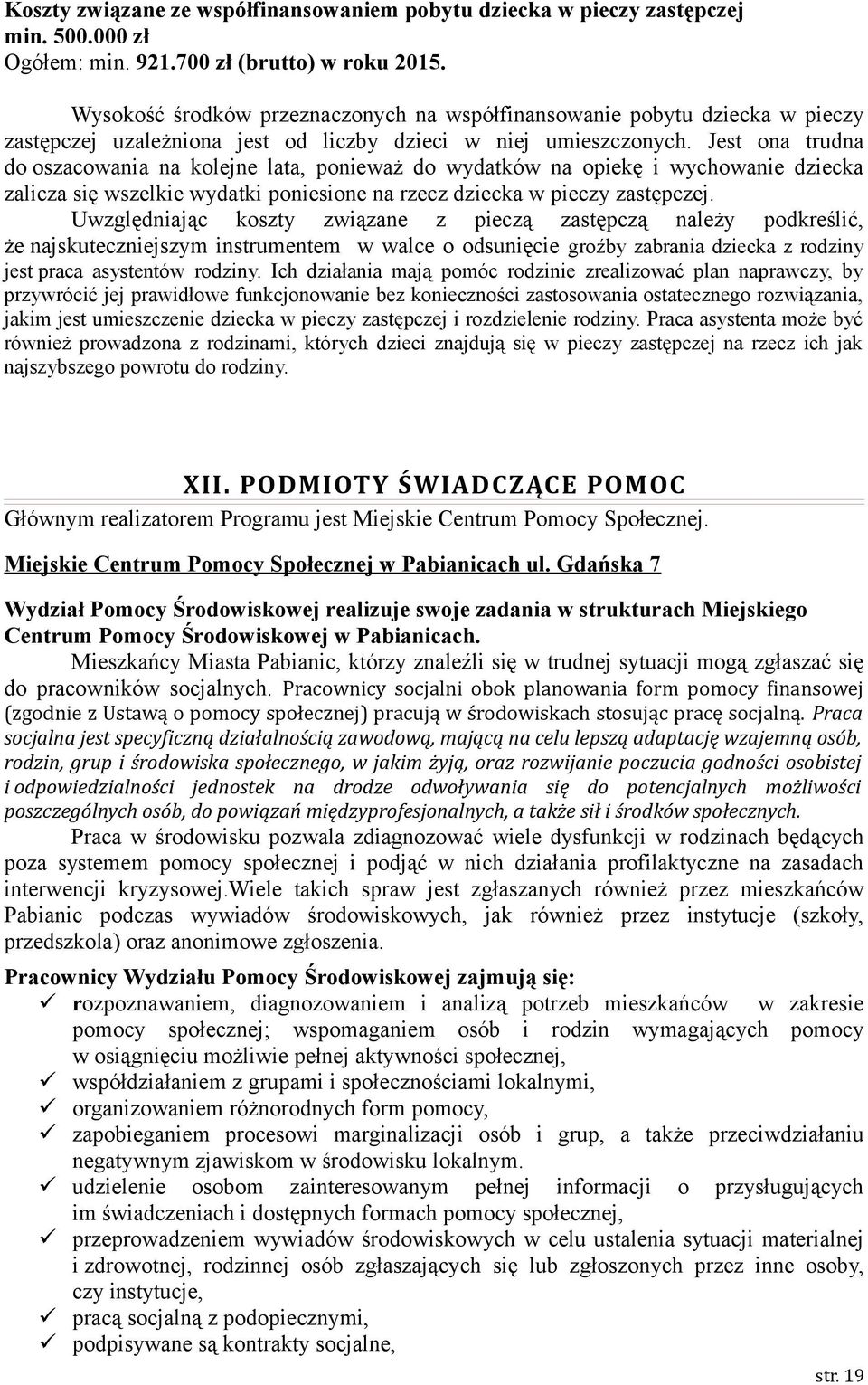 Jest ona trudna do oszacowania na kolejne lata, ponieważ do wydatków na opiekę i wychowanie dziecka zalicza się wszelkie wydatki poniesione na rzecz dziecka w pieczy zastępczej.