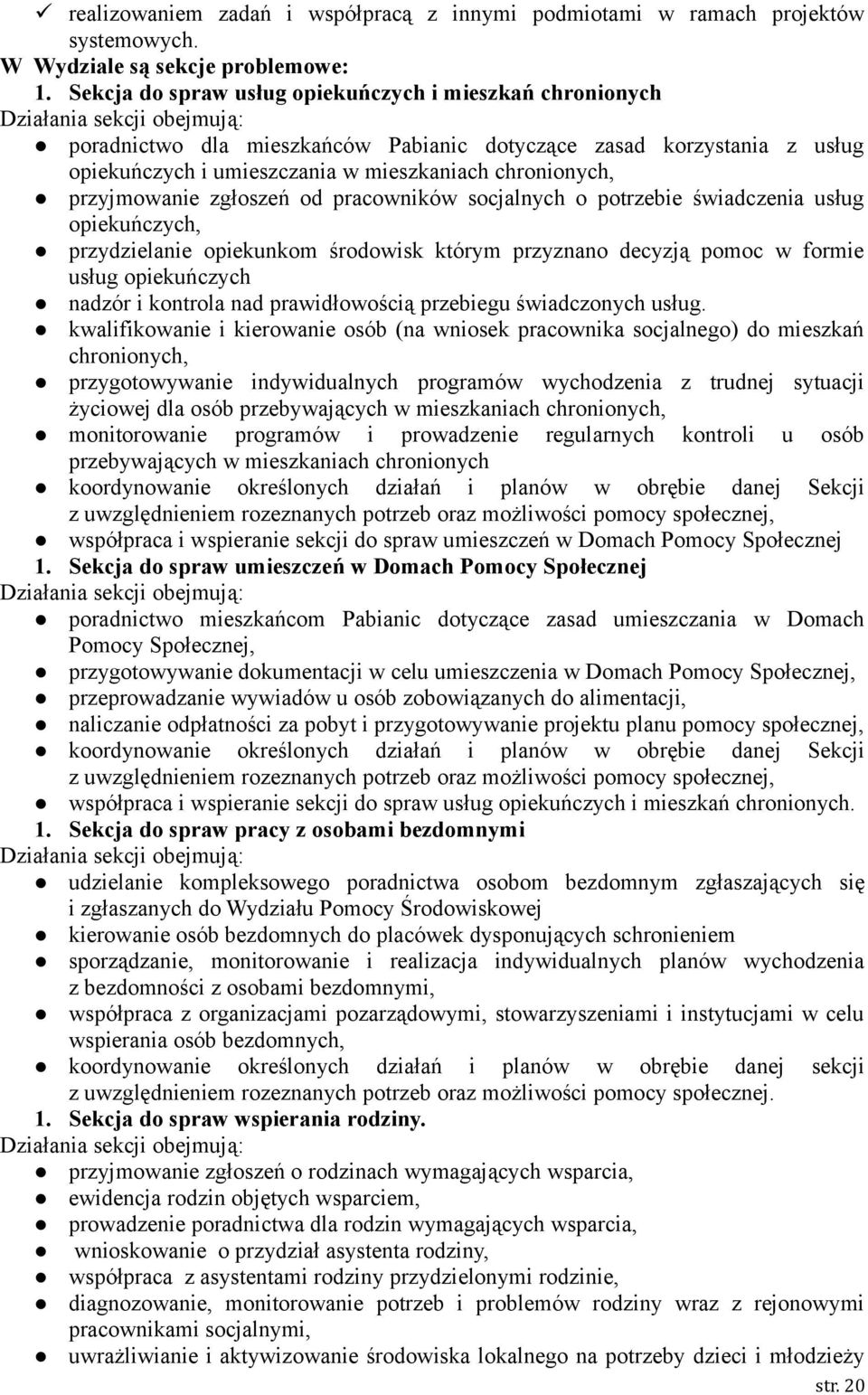 mieszkaniach chronionych, przyjmowanie zgłoszeń od pracowników socjalnych o potrzebie świadczenia usług opiekuńczych, przydzielanie opiekunkom środowisk którym przyznano decyzją pomoc w formie usług