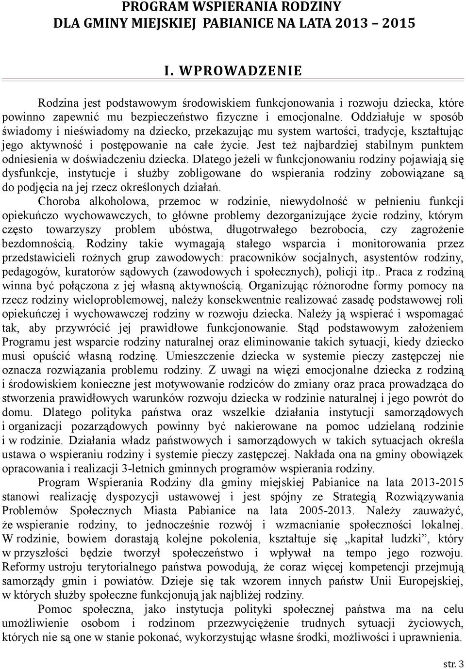 Oddziałuje w sposób świadomy i nieświadomy na dziecko, przekazując mu system wartości, tradycje, kształtując jego aktywność i postępowanie na całe życie.