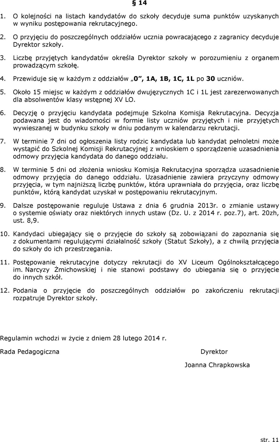 4. Przewiduje się w każdym z oddziałów 0, 1A, 1B, 1C, 1L po 30 uczniów. 5. Około 15 miejsc w każdym z oddziałów dwujęzycznych 1C i 1L jest zarezerwowanych dla absolwentów klasy wstępnej XV LO. 6.