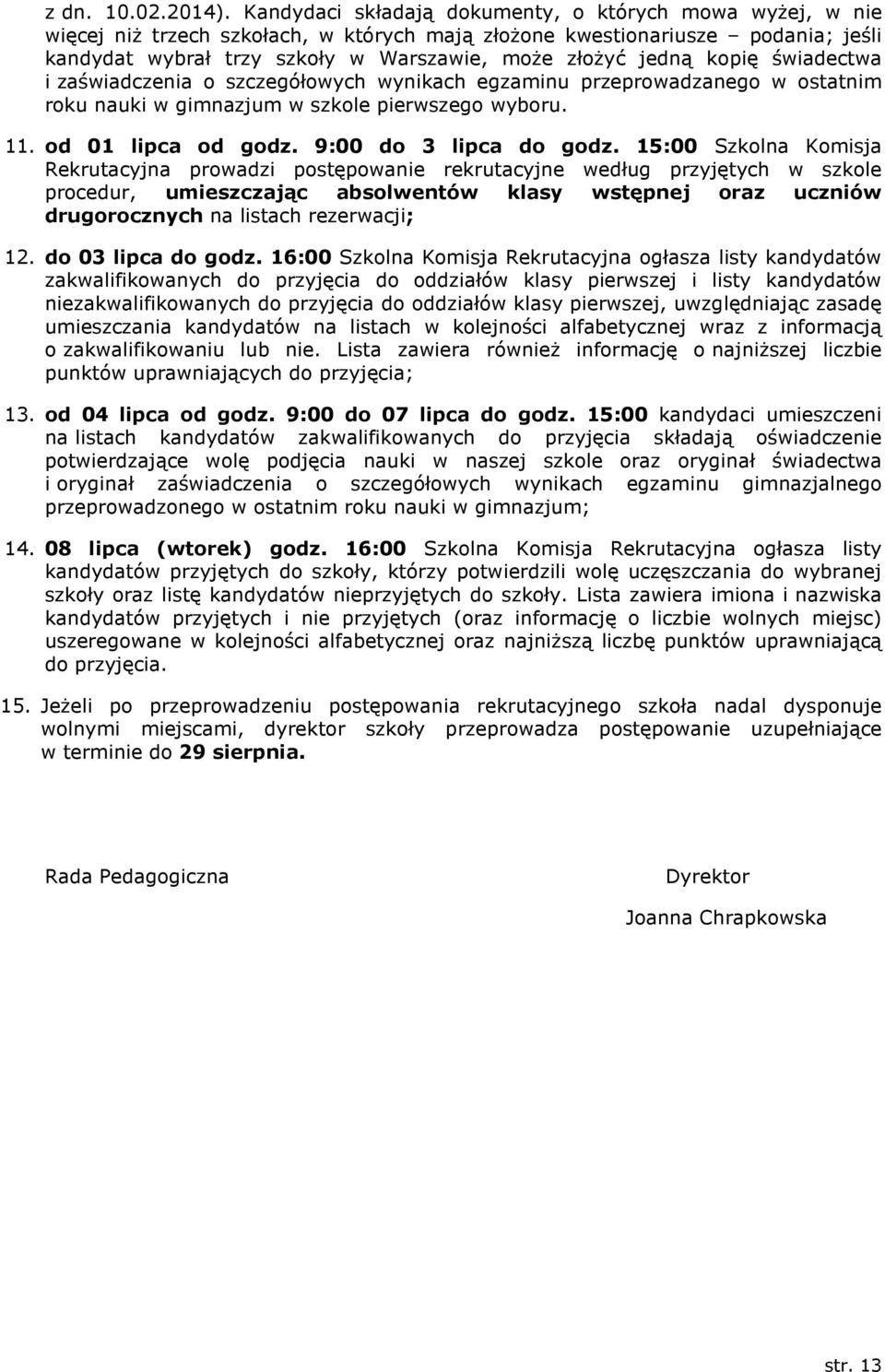 kopię świadectwa i zaświadczenia o szczegółowych wynikach egzaminu przeprowadzanego w ostatnim roku nauki w gimnazjum w szkole pierwszego wyboru. 11. od 01 lipca od godz. 9:00 do 3 lipca do godz.