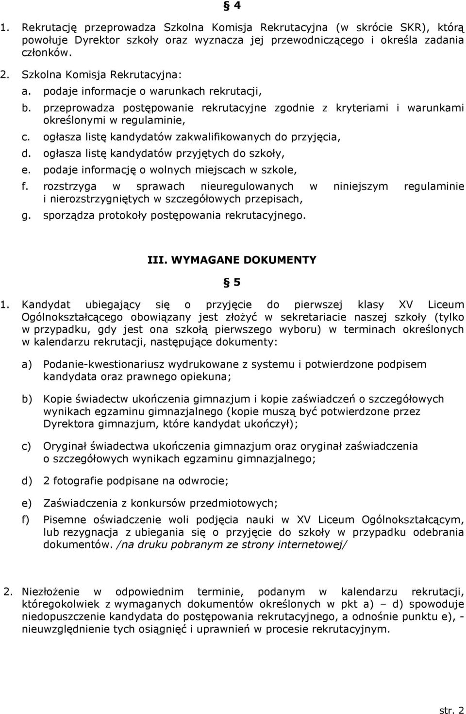 ogłasza listę kandydatów zakwalifikowanych do przyjęcia, d. ogłasza listę kandydatów przyjętych do szkoły, e. podaje informację o wolnych miejscach w szkole, f.