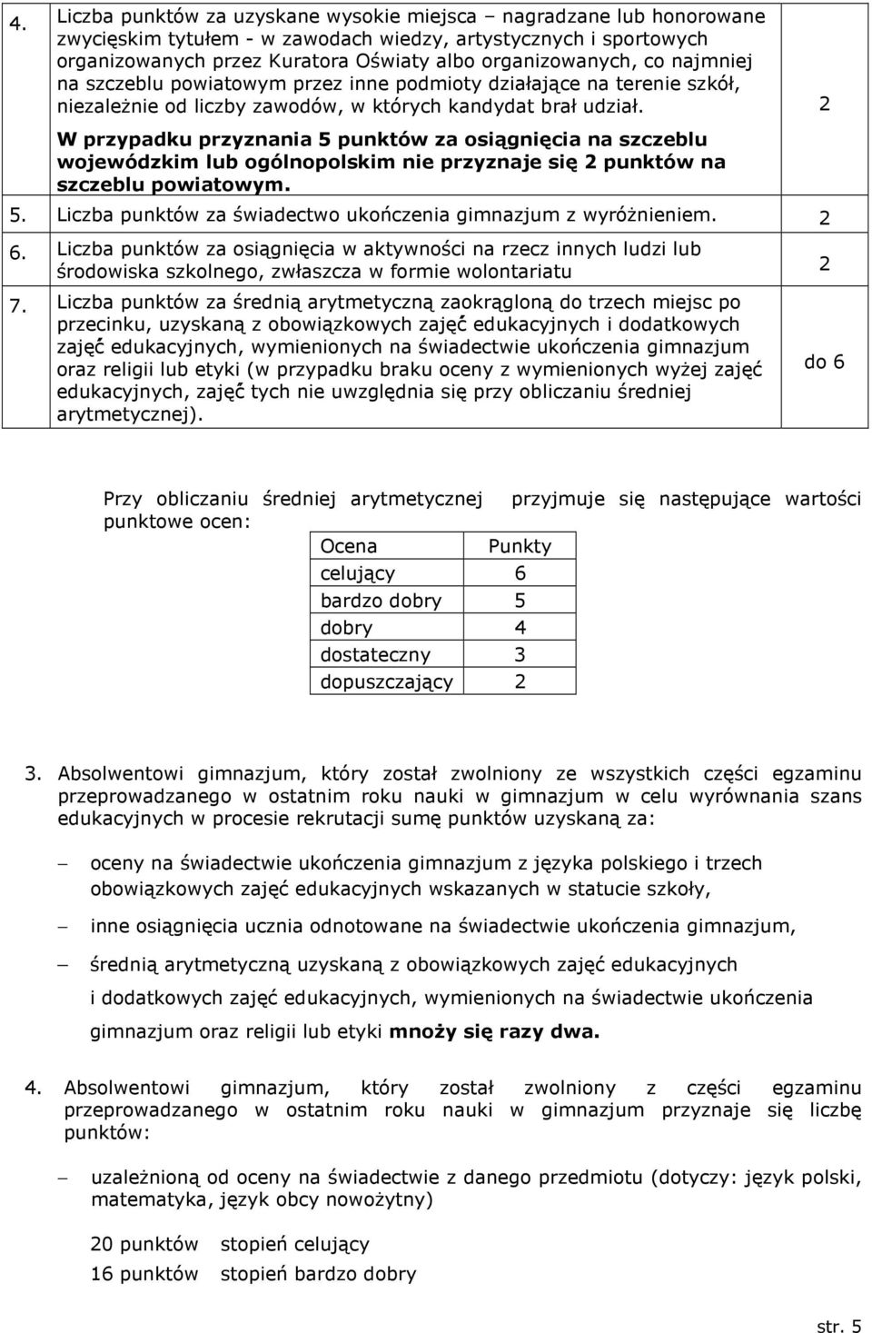 W przypadku przyznania 5 punktów za osiągnięcia na szczeblu wojewódzkim lub ogólnopolskim nie przyznaje się 2 punktów na szczeblu powiatowym. 5. Liczba punktów za świadectwo ukończenia gimnazjum z wyróżnieniem.