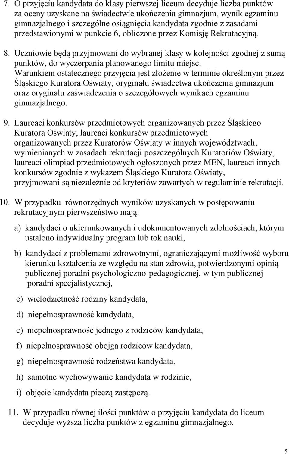 Uczniowie będą przyjmowani do wybranej klasy w kolejności zgodnej z sumą punktów, do wyczerpania planowanego limitu miejsc.