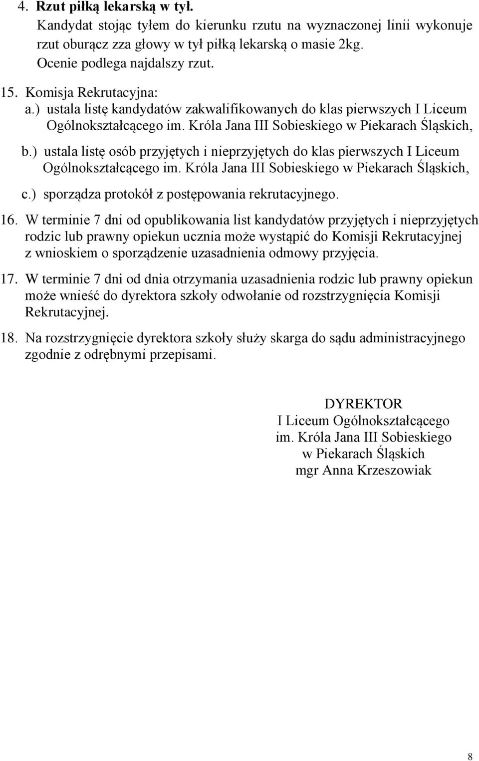 ) ustala listę osób przyjętych i nieprzyjętych do klas pierwszych I Liceum Ogólnokształcącego im. Króla Jana III Sobieskiego w Piekarach Śląskich, c.) sporządza protokół z postępowania rekrutacyjnego.