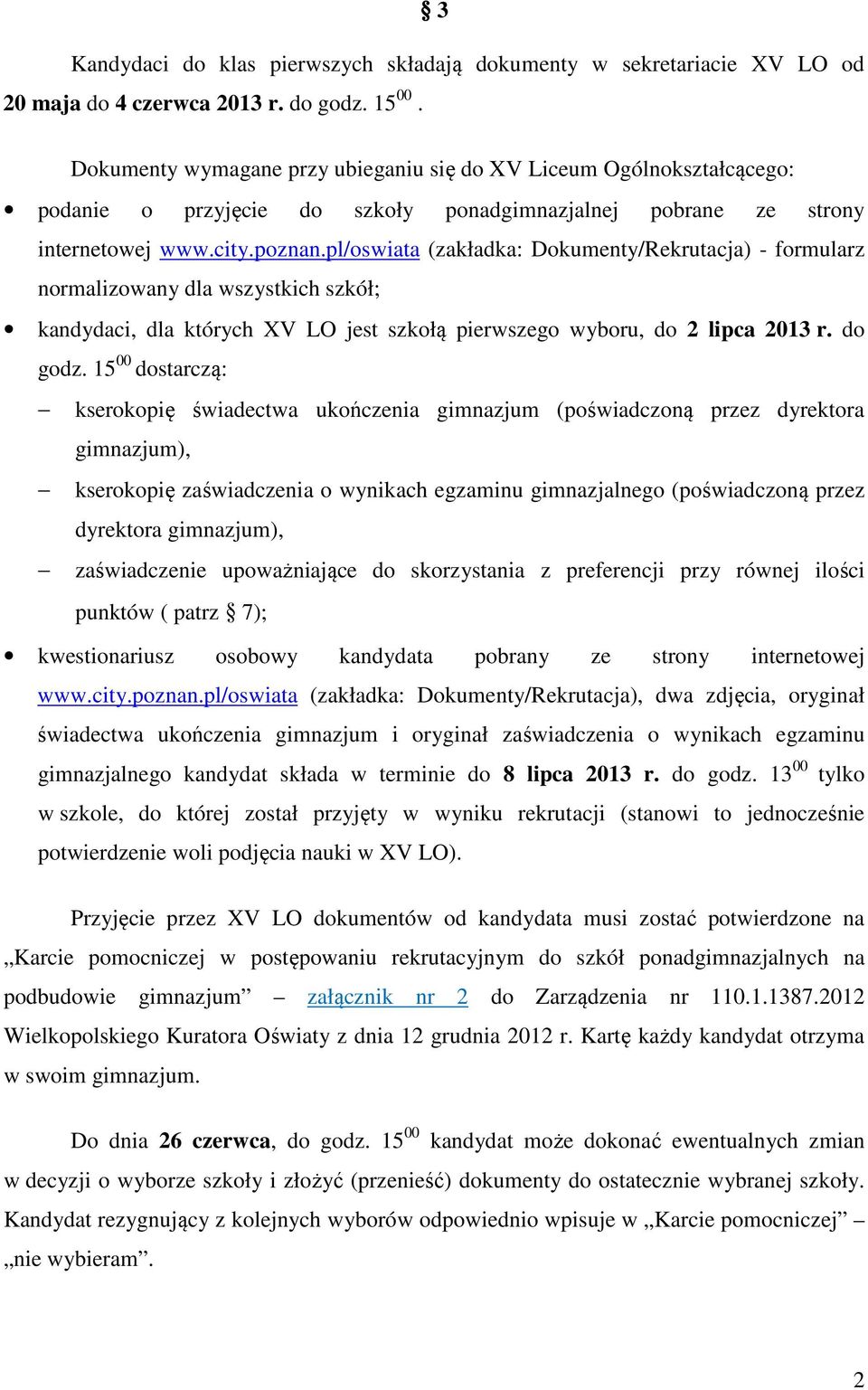 pl/oswiata (zakładka: Dokumenty/Rekrutacja) - formularz normalizowany dla wszystkich szkół; kandydaci, dla których XV LO jest szkołą pierwszego wyboru, do 2 lipca 2013 r. do godz.