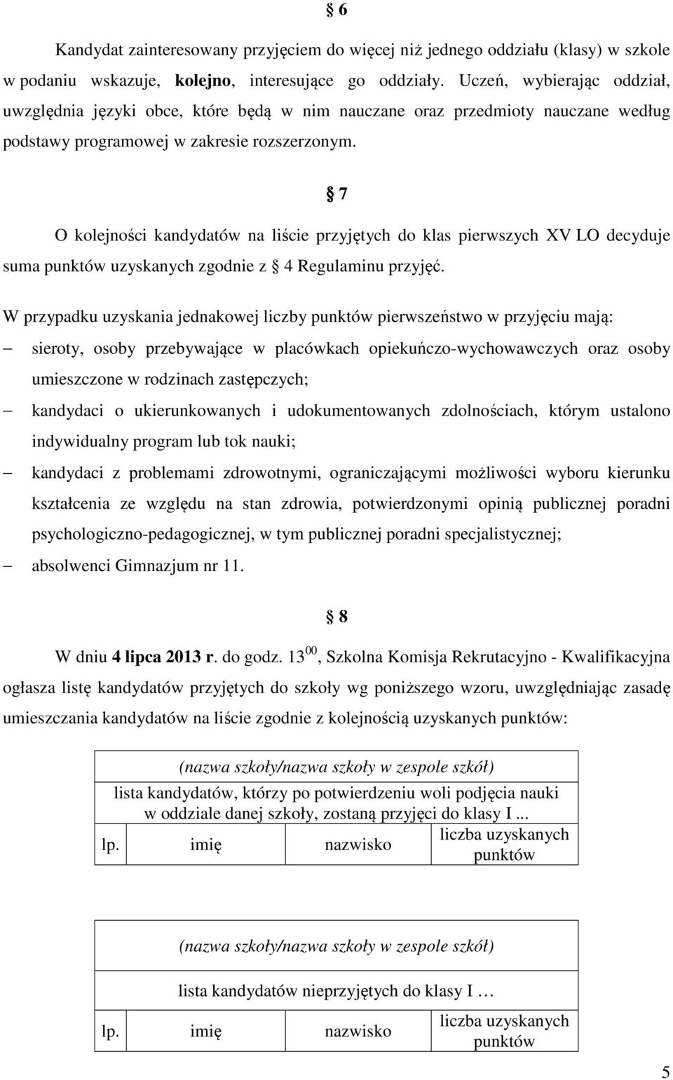 7 O kolejności kandydatów na liście przyjętych do klas pierwszych XV LO decyduje suma uzyskanych zgodnie z 4 Regulaminu przyjęć.