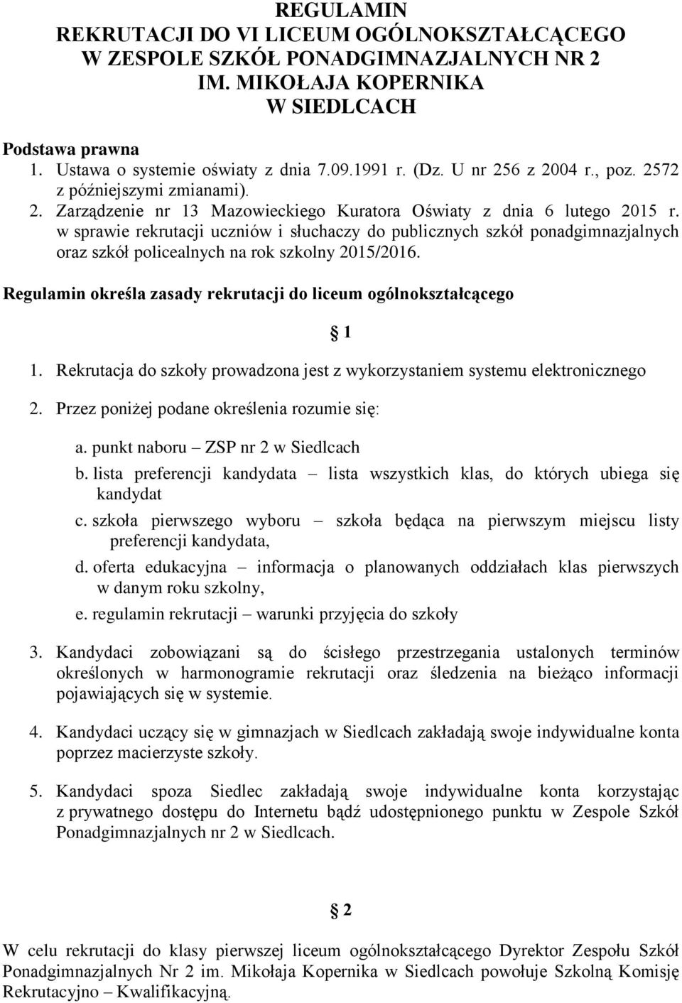 w sprawie rekrutacji uczniów i słuchaczy do publicznych szkół ponadgimnazjalnych oraz szkół policealnych na rok szkolny 2015/2016. Regulamin określa zasady rekrutacji do liceum ogólnokształcącego 1 1.