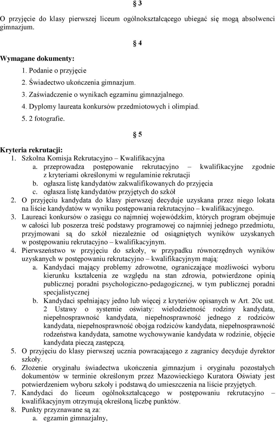 przeprowadza postępowanie rekrutacyjno kwalifikacyjne zgodnie z kryteriami określonymi w regulaminie rekrutacji b. ogłasza listę kandydatów zakwalifikowanych do przyjęcia c.